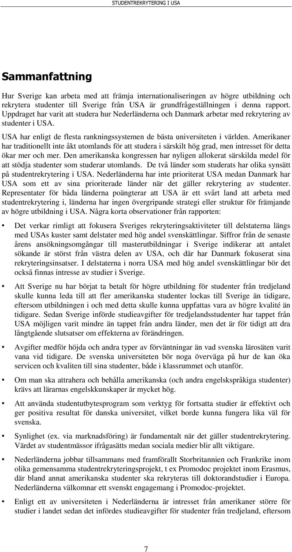Amerikaner har traditionellt inte åkt utomlands för att studera i särskilt hög grad, men intresset för detta ökar mer och mer.