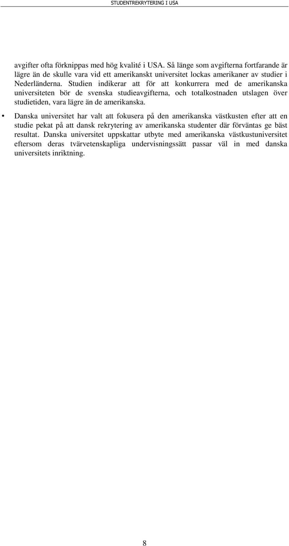 Studien indikerar att för att konkurrera med de amerikanska universiteten bör de svenska studieavgifterna, och totalkostnaden utslagen över studietiden, vara lägre än de amerikanska.