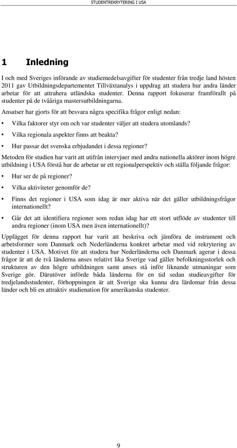 Ansatser har gjorts för att besvara några specifika frågor enligt nedan: Vilka faktorer styr om och var studenter väljer att studera utomlands? Vilka regionala aspekter finns att beakta?