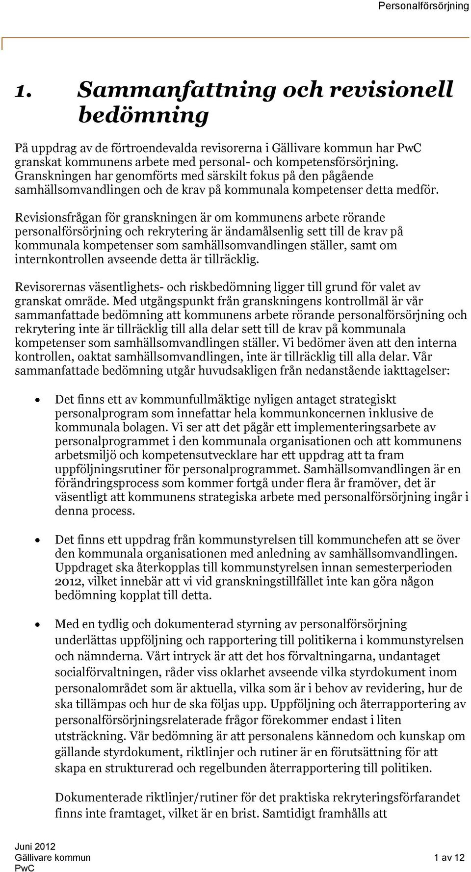 Revisionsfrågan för granskningen är om kommunens arbete rörande personalförsörjning och rekrytering är ändamålsenlig sett till de krav på kommunala kompetenser som samhällsomvandlingen ställer, samt