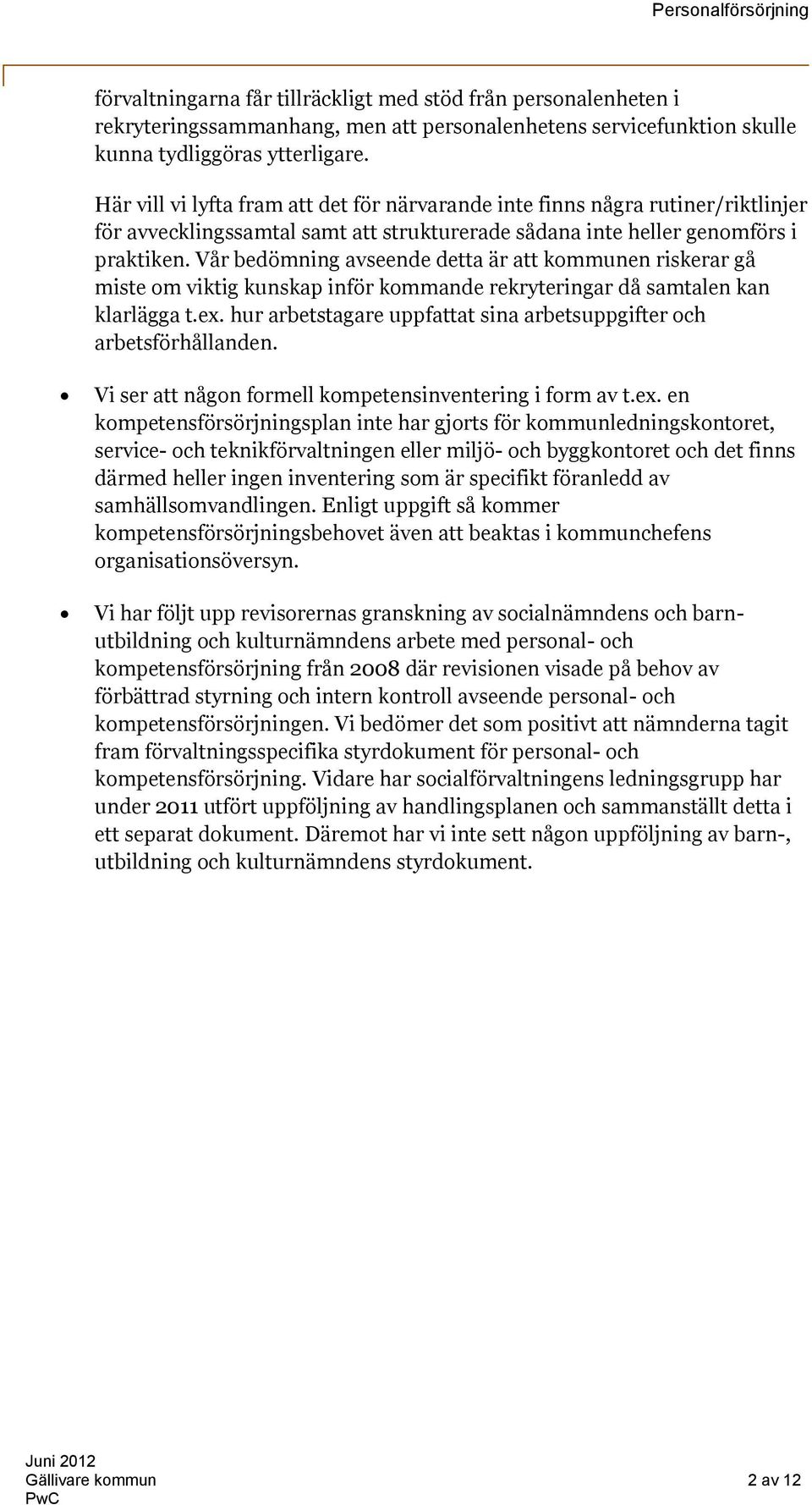 Vår bedömning avseende detta är att kommunen riskerar gå miste om viktig kunskap inför kommande rekryteringar då samtalen kan klarlägga t.ex.