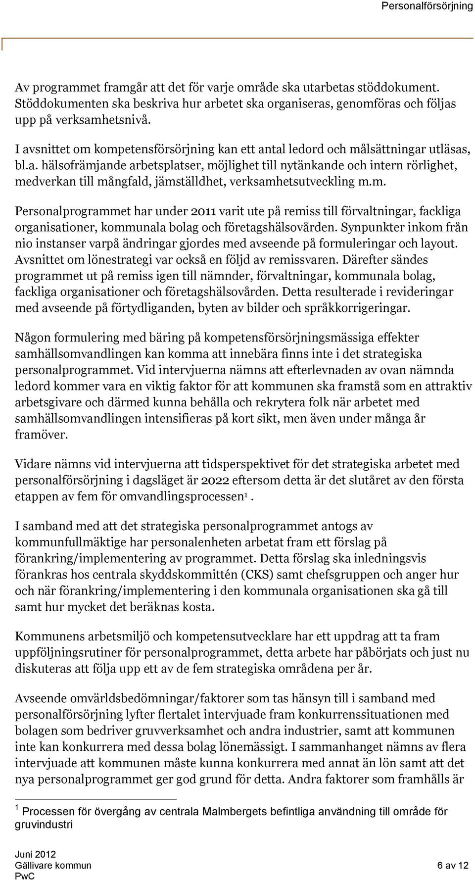 m. Personalprogrammet har under 2011 varit ute på remiss till förvaltningar, fackliga organisationer, kommunala bolag och företagshälsovården.