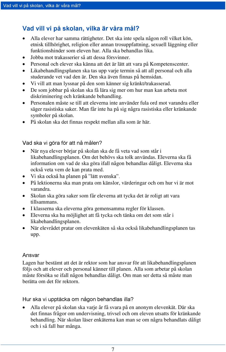 Jobba mot trakasserier så att dessa försvinner. Personal och elever ska känna att det är lätt att vara på Kompetenscenter.