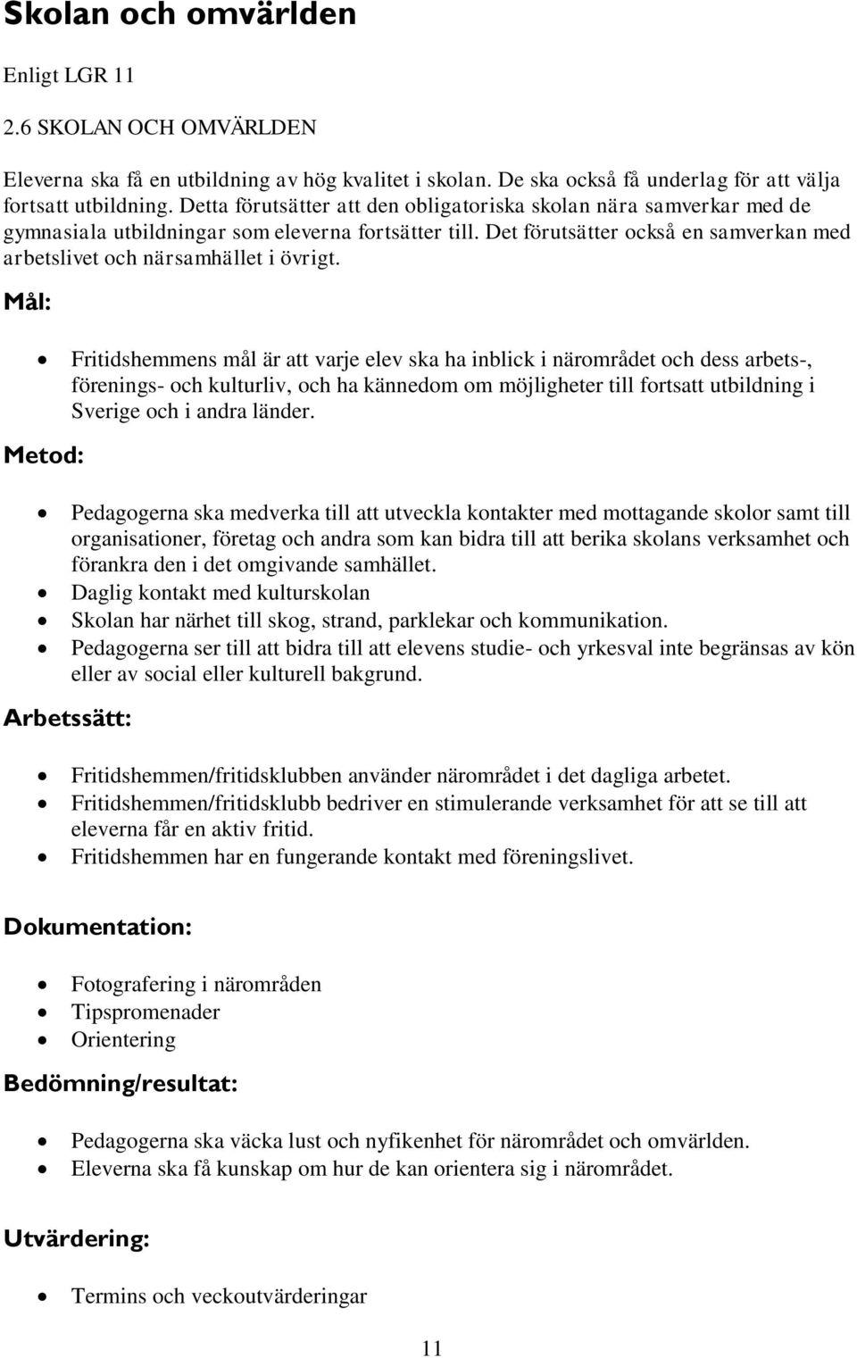 Mål: Metod: Fritidshemmens mål är att varje elev ska ha inblick i närområdet och dess arbets-, förenings- och kulturliv, och ha kännedom om möjligheter till fortsatt utbildning i Sverige och i andra