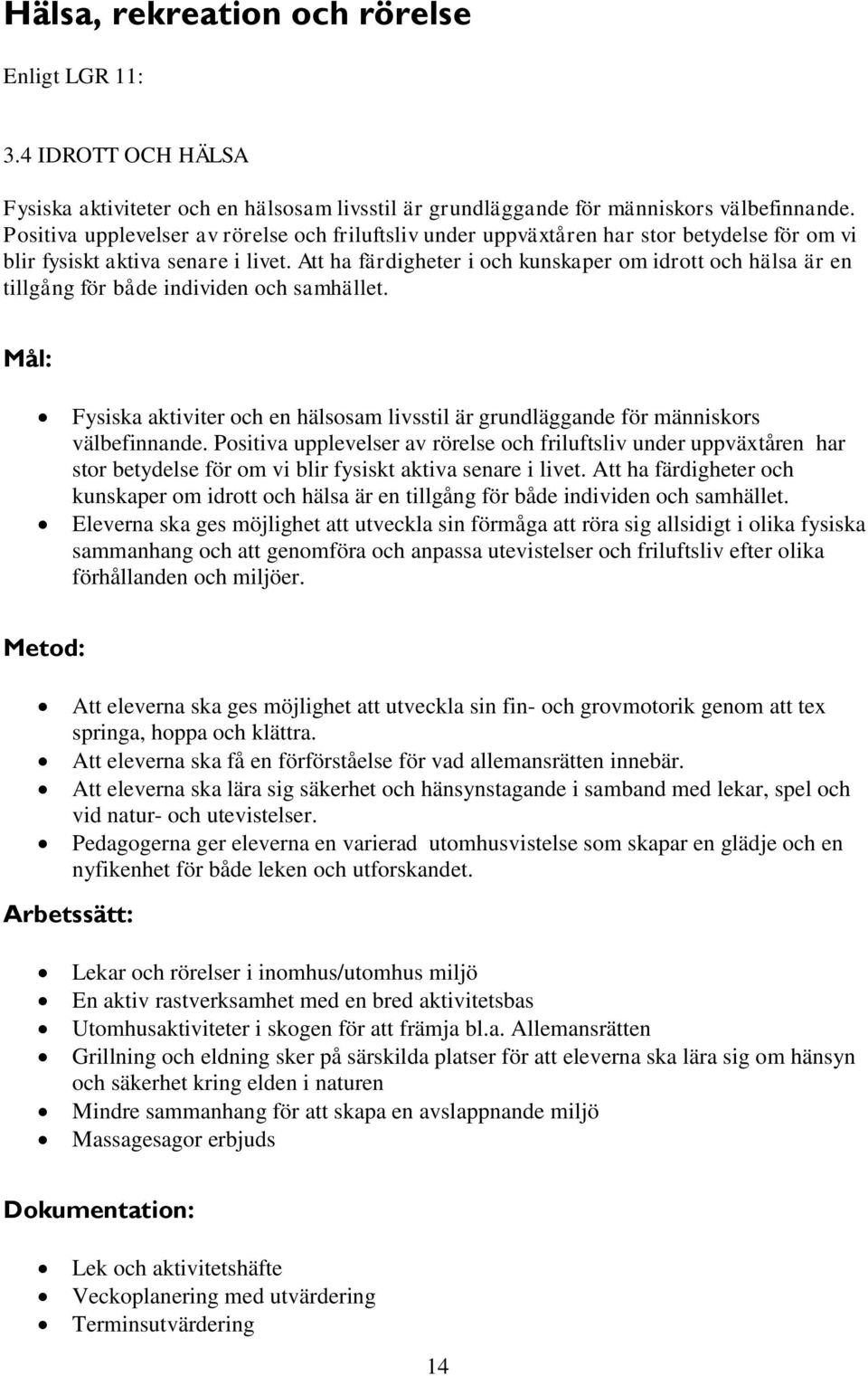 Att ha färdigheter i och kunskaper om idrott och hälsa är en tillgång för både individen och samhället. Mål: Fysiska aktiviter och en hälsosam livsstil är grundläggande för människors välbefinnande.