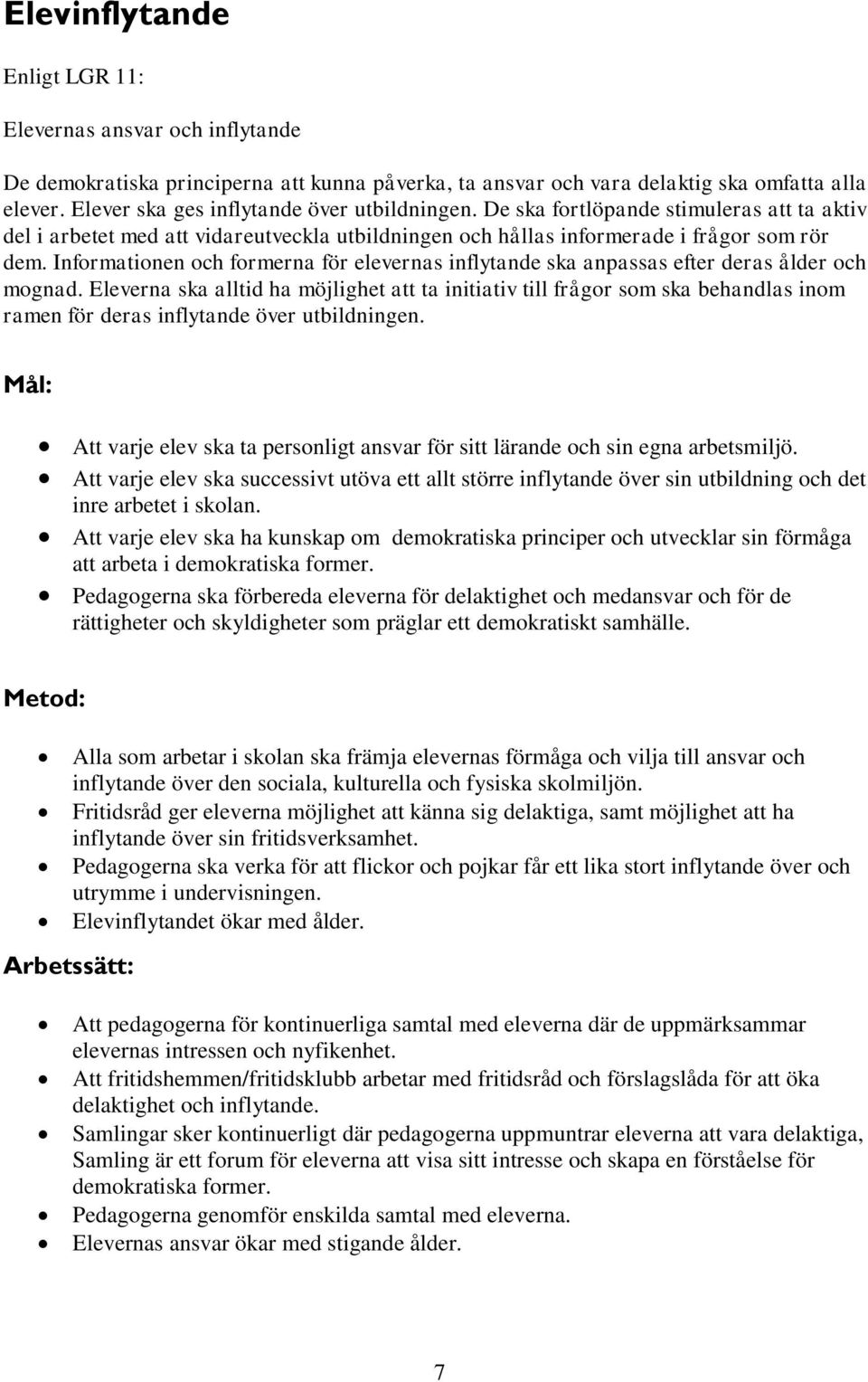 Informationen och formerna för elevernas inflytande ska anpassas efter deras ålder och mognad.