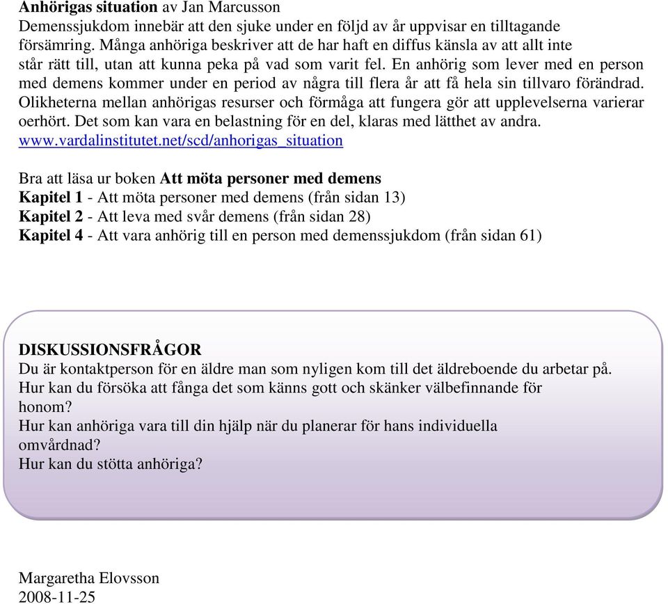 En anhörig som lever med en person med demens kommer under en period av några till flera år att få hela sin tillvaro förändrad.