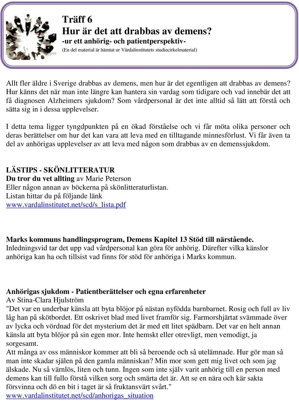 demens? Hur känns det när man inte längre kan hantera sin vardag som tidigare och vad innebär det att få diagnosen Alzheimers sjukdom?