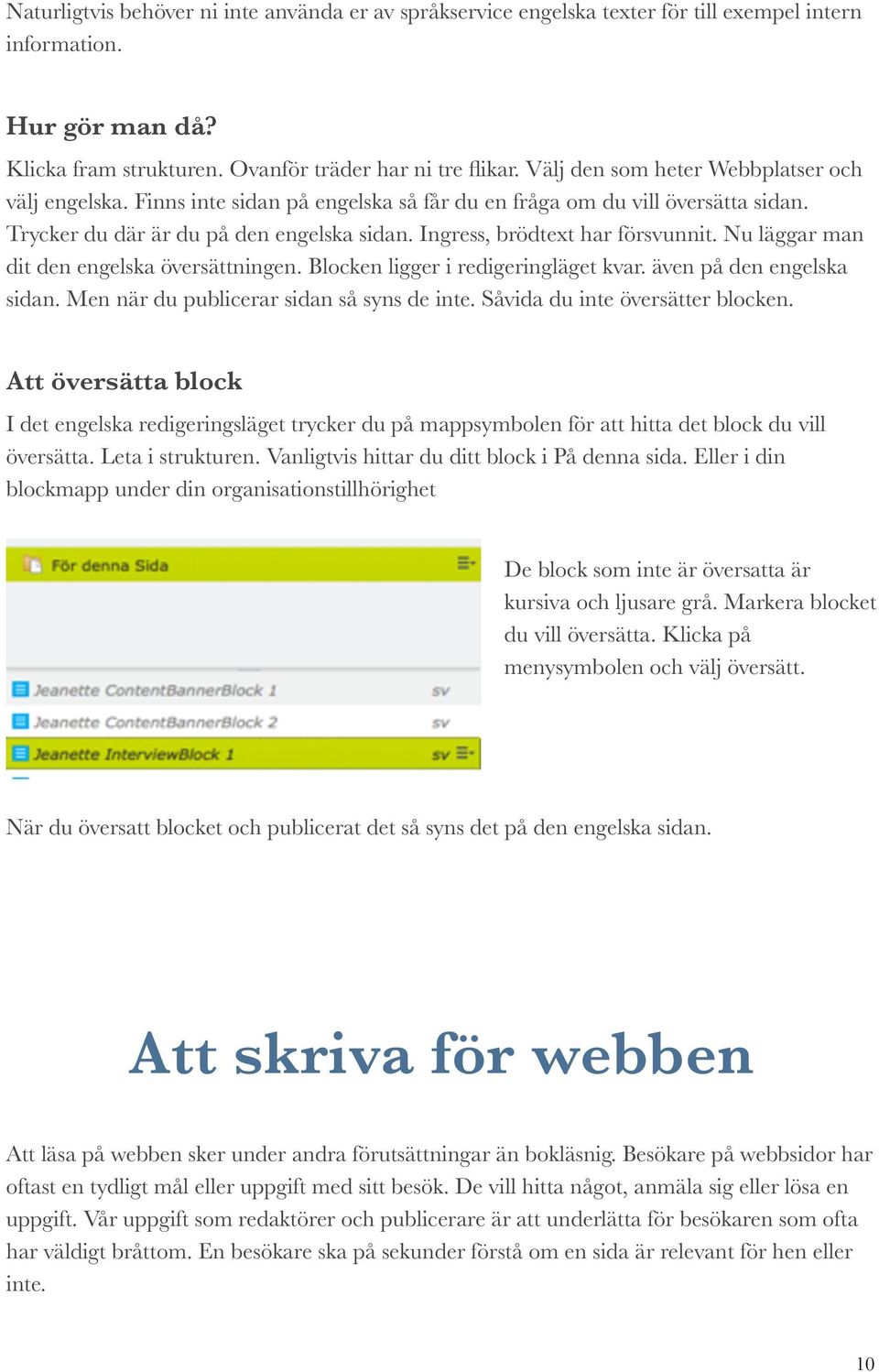 Ingress, brödtext har försvunnit. Nu läggar man dit den engelska översättningen. Blocken ligger i redigeringläget kvar. även på den engelska sidan. Men när du publicerar sidan så syns de inte.