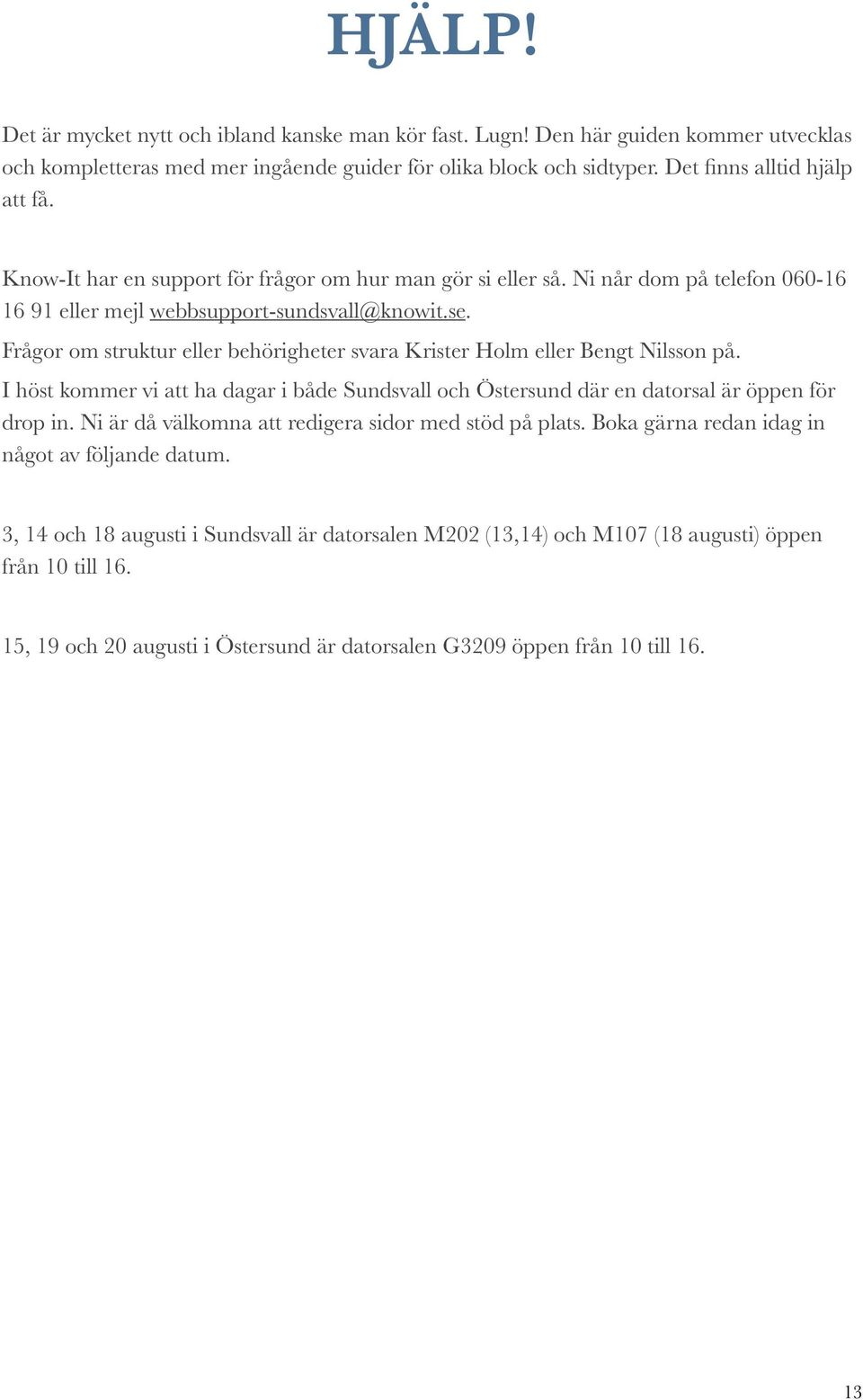 Frågor om struktur eller behörigheter svara Krister Holm eller Bengt Nilsson på. I höst kommer vi att ha dagar i både Sundsvall och Östersund där en datorsal är öppen för drop in.