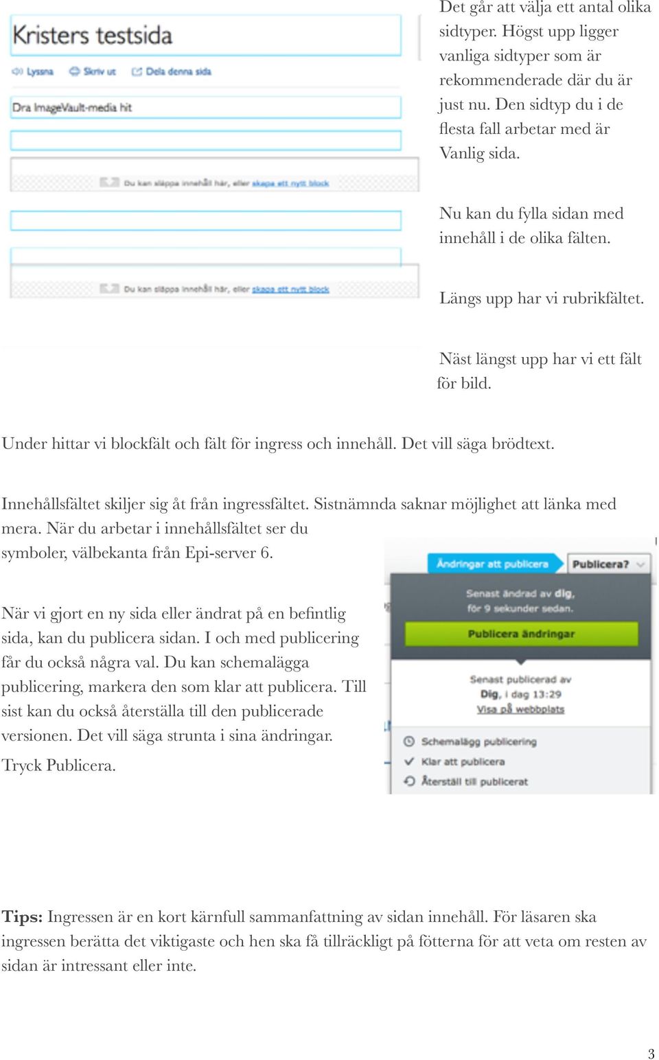 Det vill säga brödtext. Innehållsfältet skiljer sig åt från ingressfältet. Sistnämnda saknar möjlighet att länka med mera.