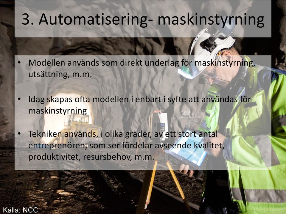 maskinstyrning, utsättning, m.m. Idag skapas ofta modellen i enbart i syfte att