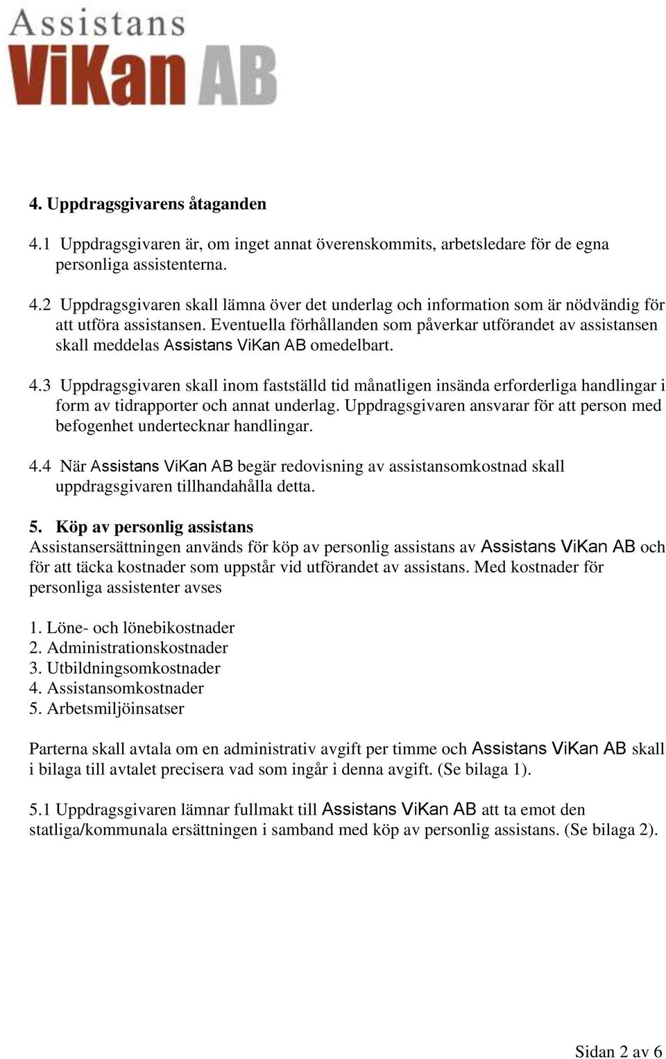 3 Uppdragsgivaren skall inom fastställd tid månatligen insända erforderliga handlingar i form av tidrapporter och annat underlag.