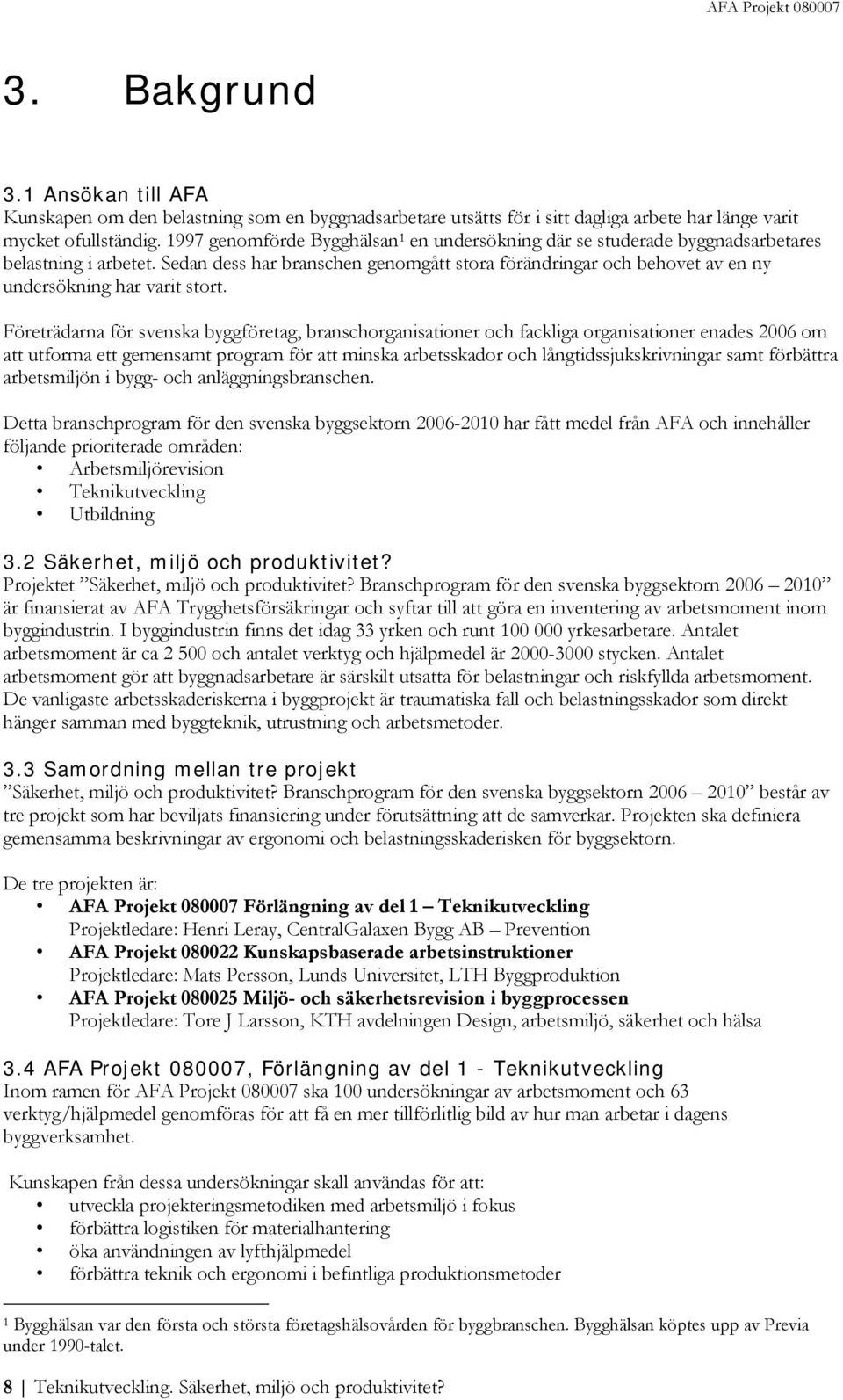 Sedan dess har branschen genomgått stora förändringar och behovet av en ny undersökning har varit stort.