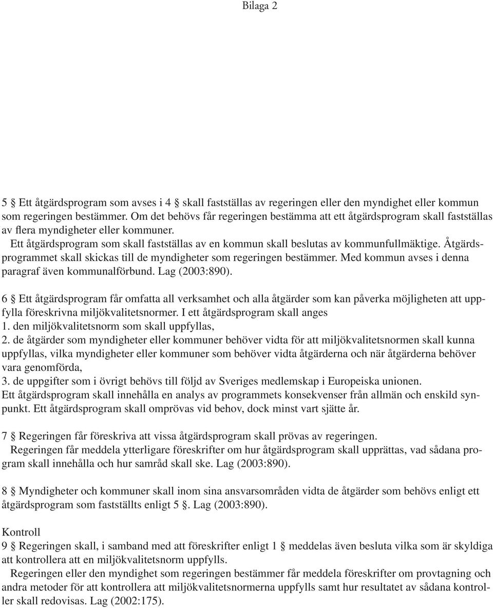 Ett åtgärdsprogram som skall fastställas av en kommun skall beslutas av kommunfullmäktige. Åtgärdsprogrammet skall skickas till de myndigheter som regeringen bestämmer.