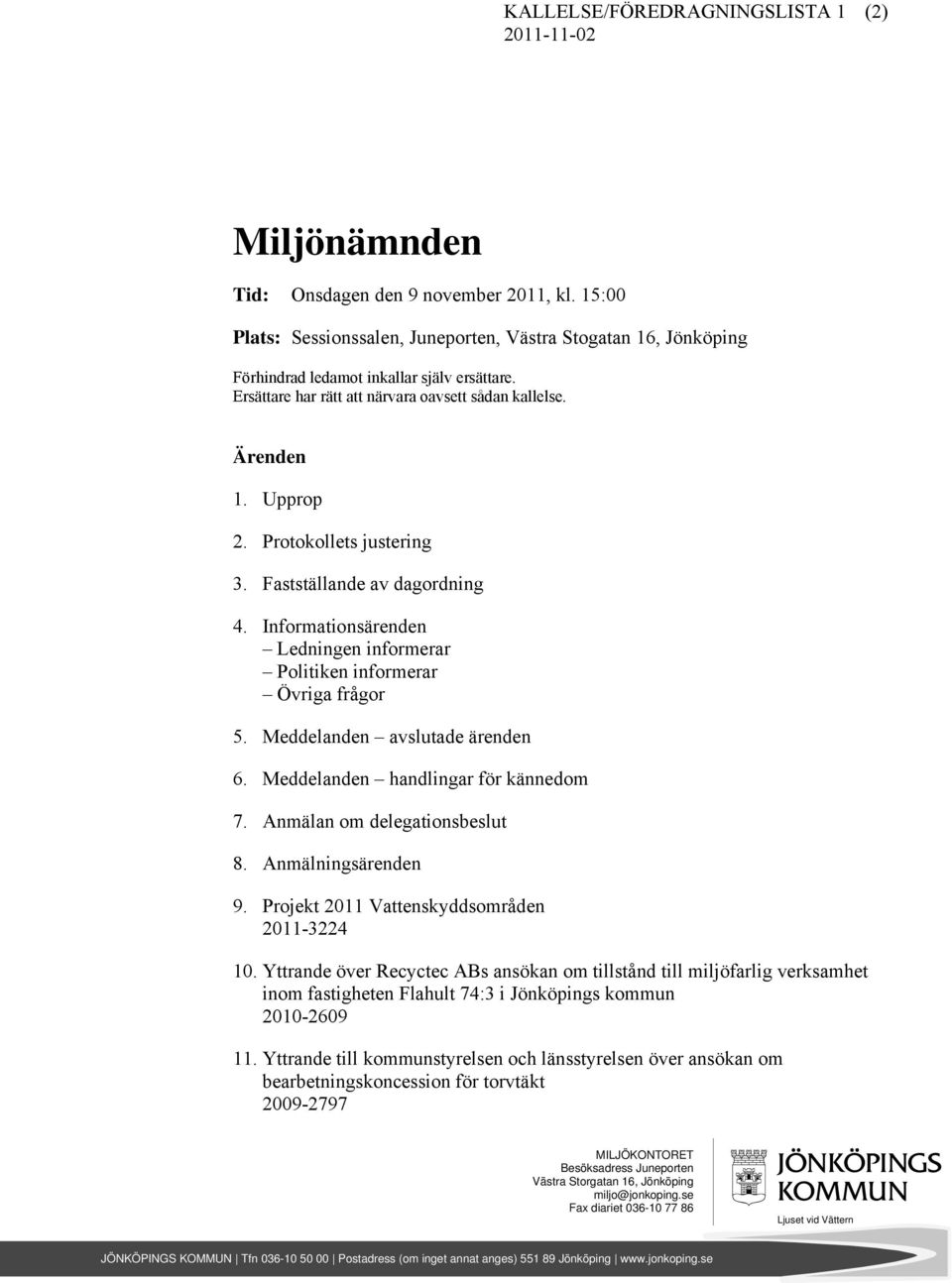 Protokollets justering 3. Fastställande av dagordning 4. Informationsärenden Ledningen informerar Politiken informerar Övriga frågor 5. Meddelanden avslutade ärenden 6.