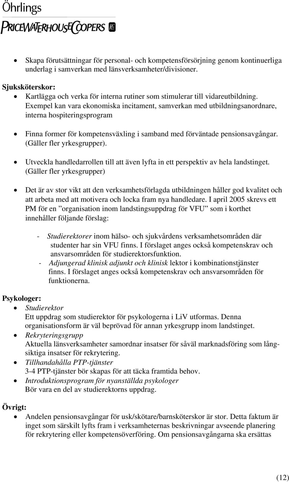 Exempel kan vara ekonomiska incitament, samverkan med utbildningsanordnare, interna hospiteringsprogram Finna former för kompetensväxling i samband med förväntade pensionsavgångar.