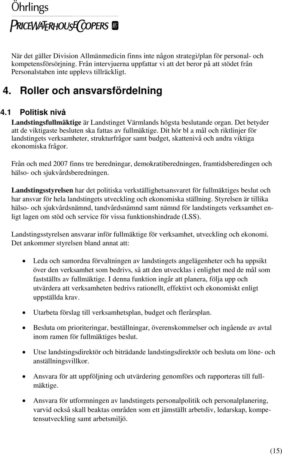 1 Politisk nivå Landstingsfullmäktige är Landstinget Värmlands högsta beslutande organ. Det betyder att de viktigaste besluten ska fattas av fullmäktige.