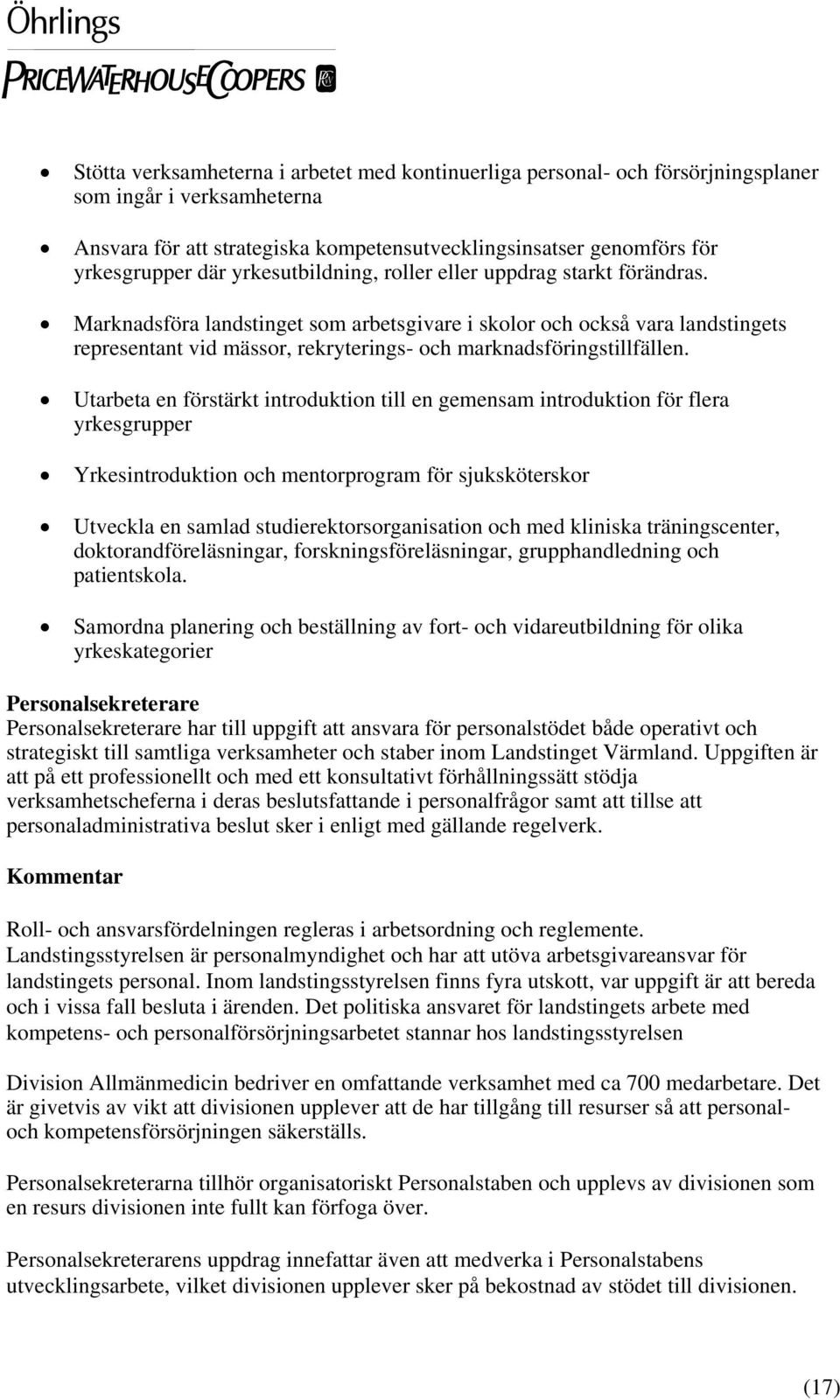 Marknadsföra landstinget som arbetsgivare i skolor och också vara landstingets representant vid mässor, rekryterings- och marknadsföringstillfällen.