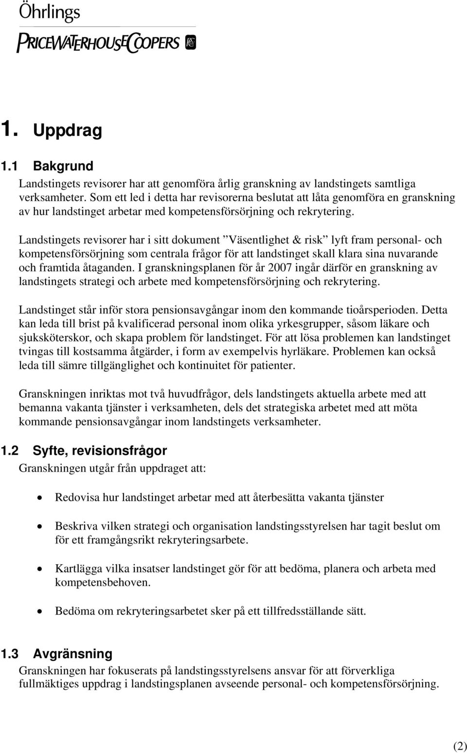 Landstingets revisorer har i sitt dokument Väsentlighet & risk lyft fram personal- och kompetensförsörjning som centrala frågor för att landstinget skall klara sina nuvarande och framtida åtaganden.