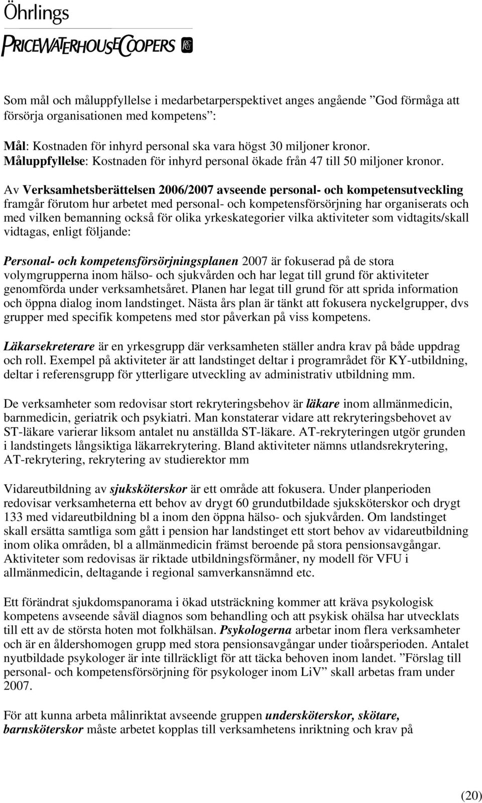 Av Verksamhetsberättelsen 2006/2007 avseende personal- och kompetensutveckling framgår förutom hur arbetet med personal- och kompetensförsörjning har organiserats och med vilken bemanning också för