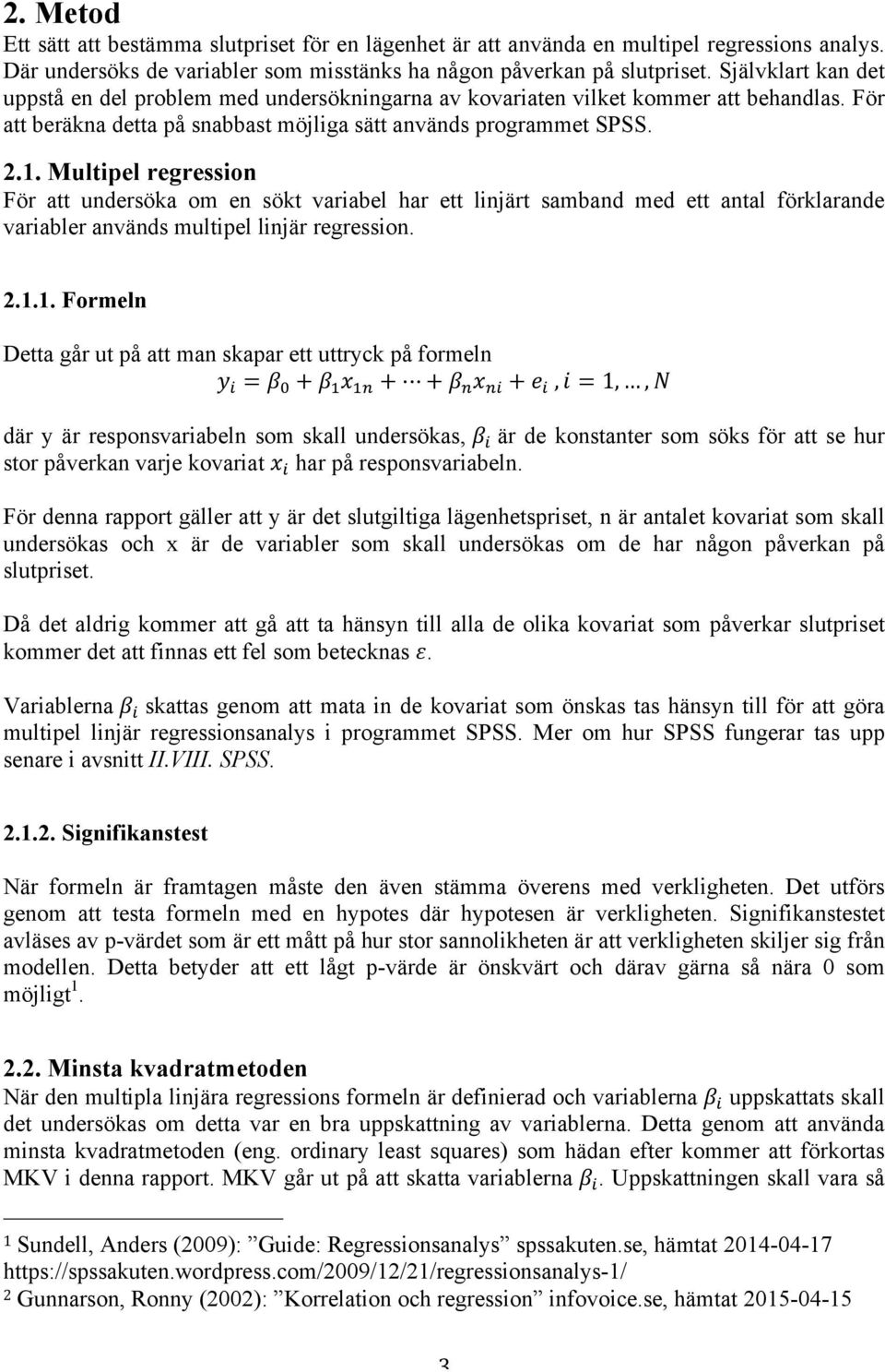 Multipel regression För att undersöka om en sökt variabel har ett linjärt samband med ett antal förklarande variabler används multipel linjär regression. 2.1.