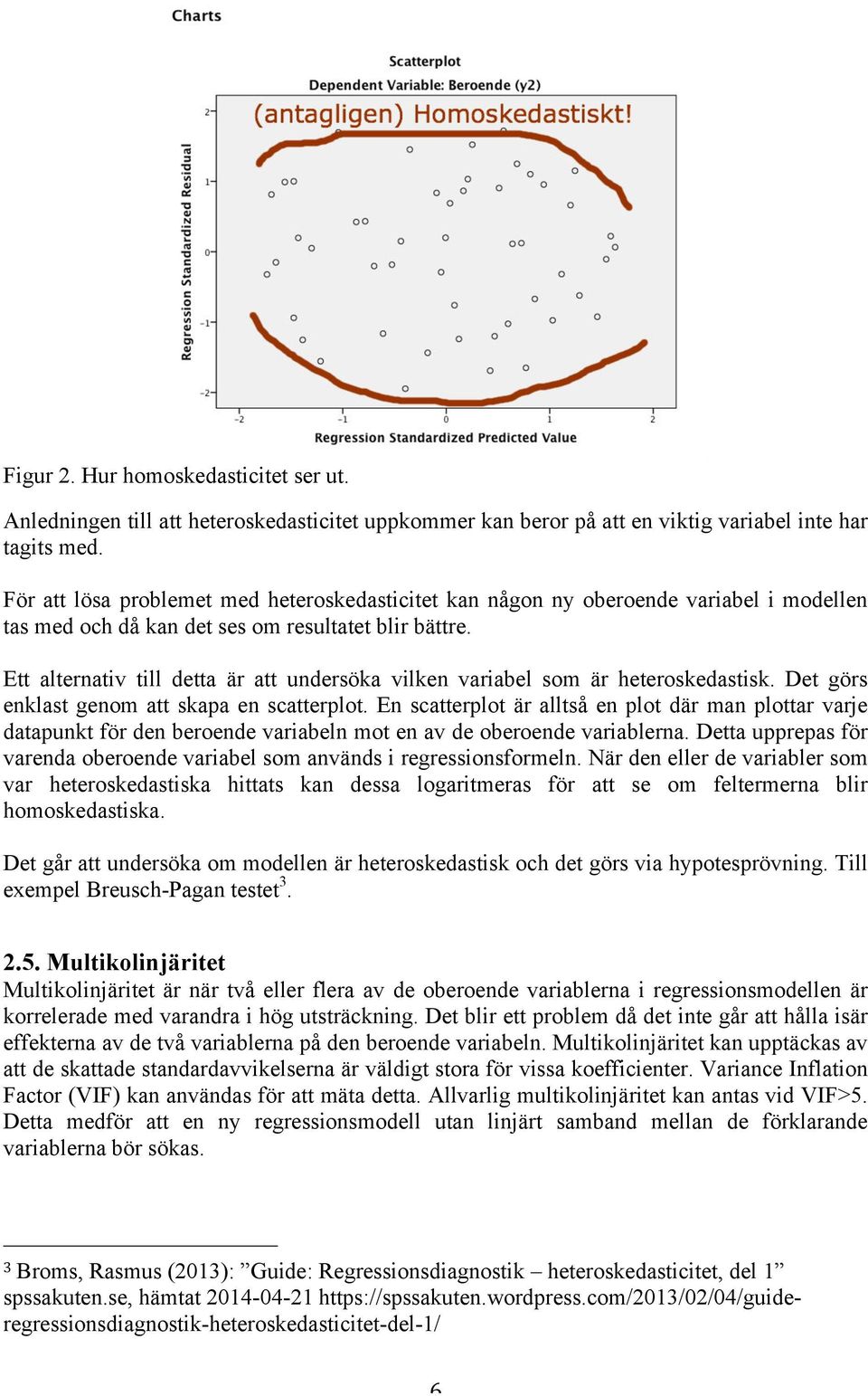 Ett alternativ till detta är att undersöka vilken variabel som är heteroskedastisk. Det görs enklast genom att skapa en scatterplot.