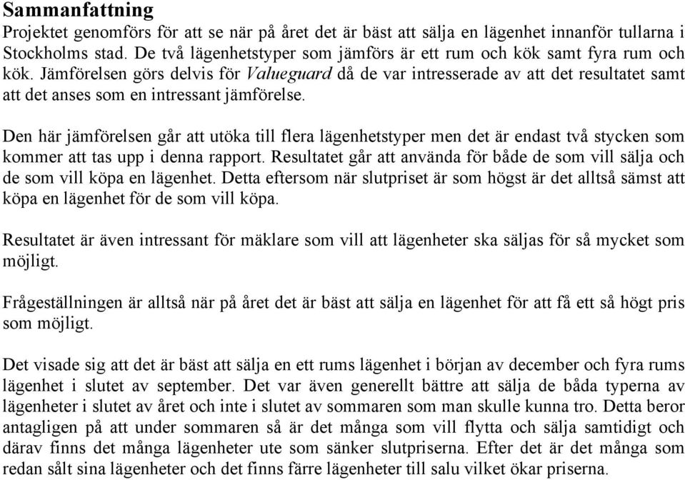 Jämförelsen görs delvis för Valueguard då de var intresserade av att det resultatet samt att det anses som en intressant jämförelse.