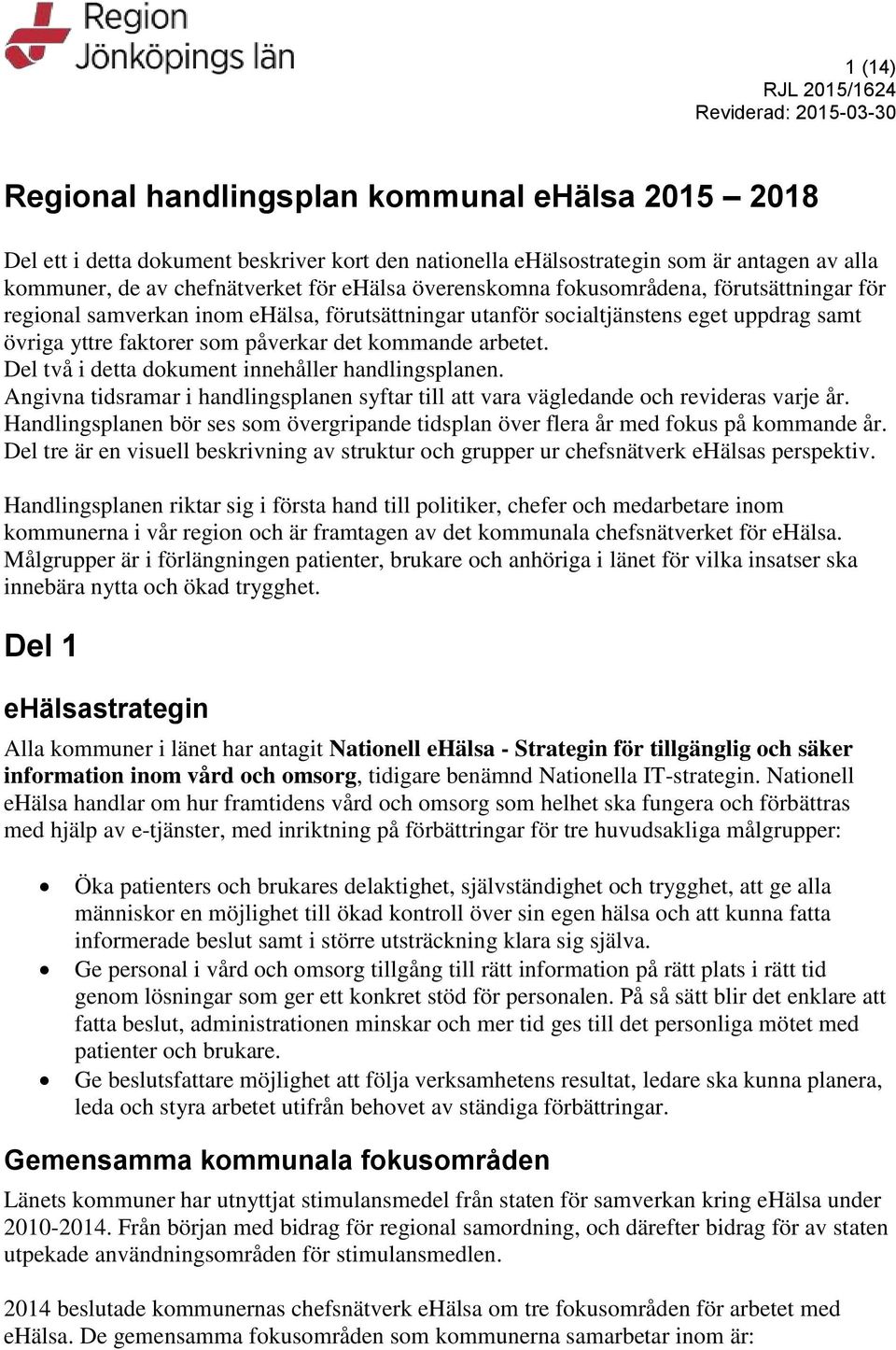 Del två i detta dokument innehåller handlingsplanen. Angivna tidsramar i handlingsplanen syftar till att vara vägledande och revideras varje år.