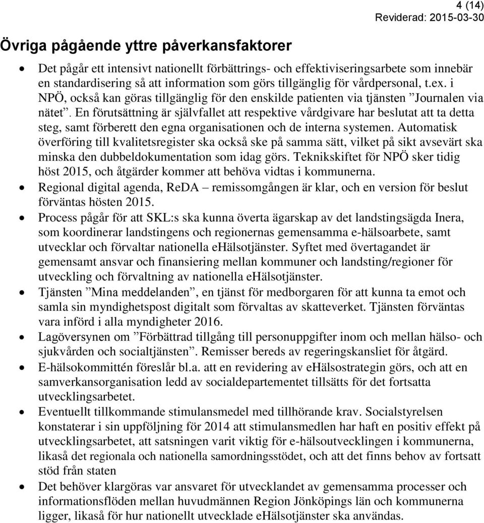 En förutsättning är självfallet att respektive vårdgivare har beslutat att ta detta steg, samt förberett den egna organisationen och de interna systemen.