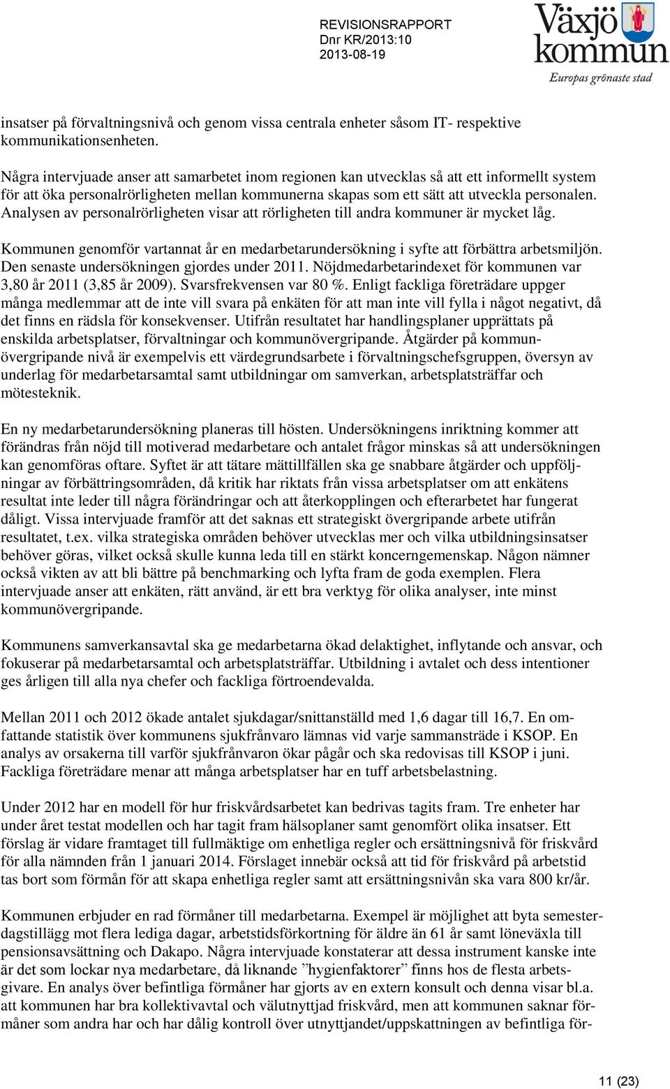 Analysen av personalrörligheten visar att rörligheten till andra kommuner är mycket låg. Kommunen genomför vartannat år en medarbetarundersökning i syfte att förbättra arbetsmiljön.