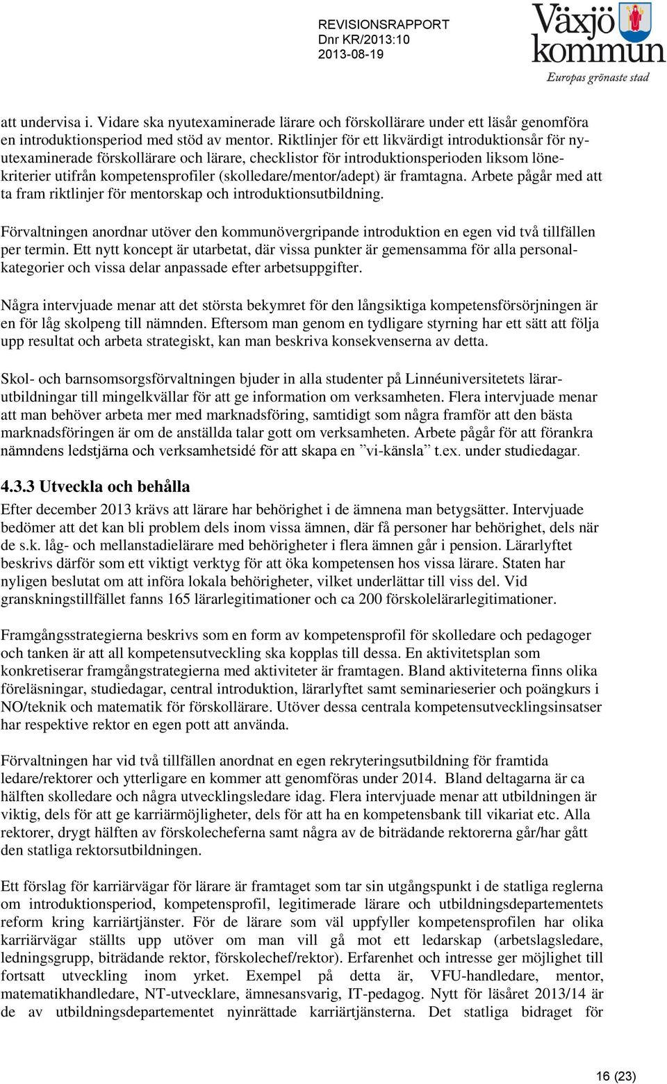 (skolledare/mentor/adept) är framtagna. Arbete pågår med att ta fram riktlinjer för mentorskap och introduktionsutbildning.