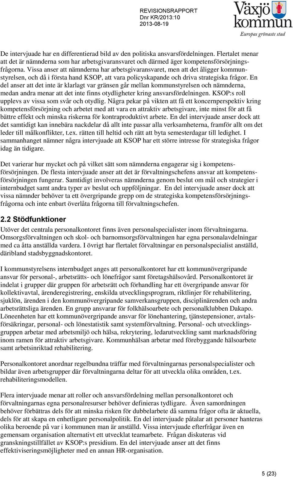 En del anser att det inte är klarlagt var gränsen går mellan kommunstyrelsen och nämnderna, medan andra menar att det inte finns otydligheter kring ansvarsfördelningen.