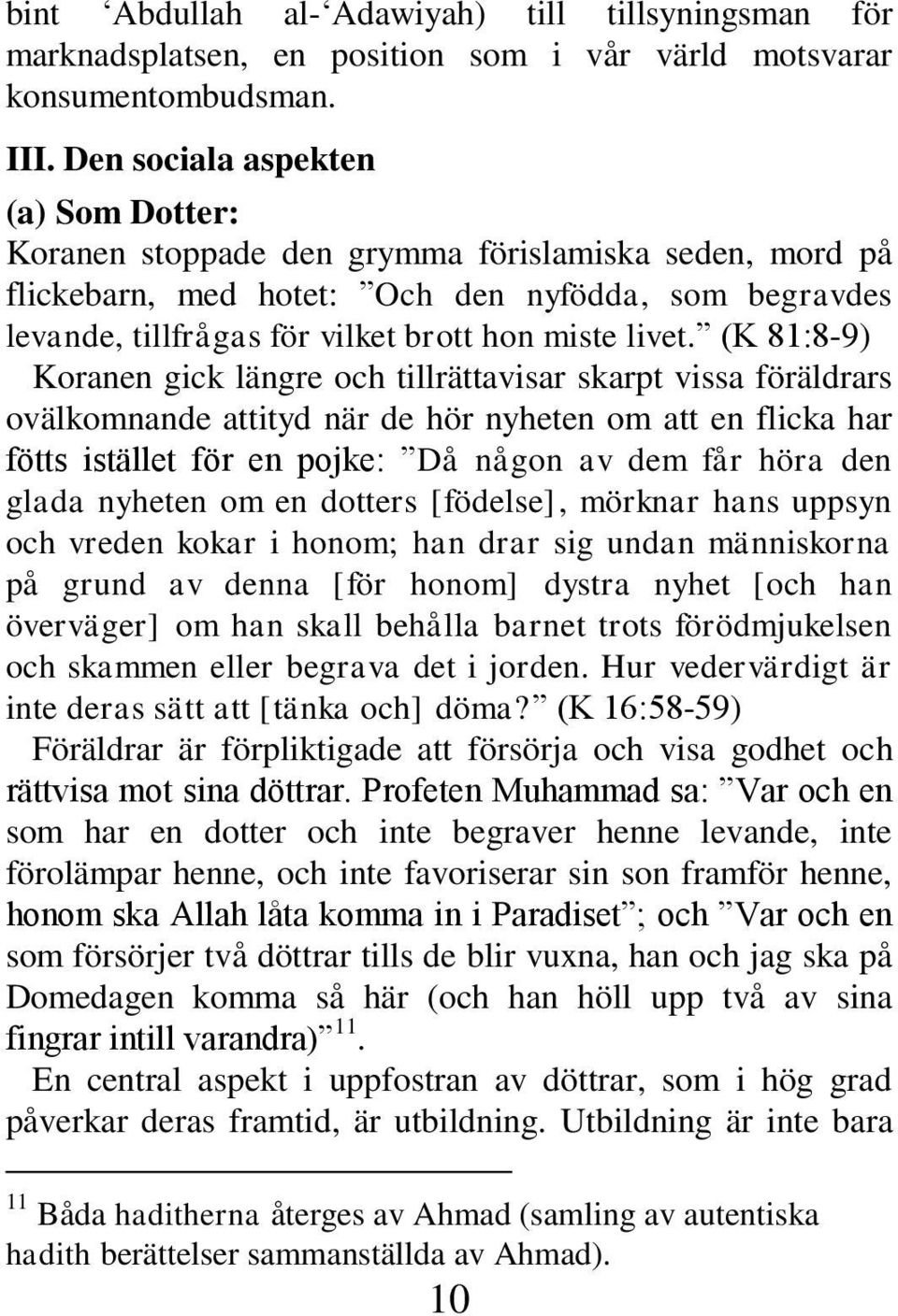 (K 81:8-9) Koranen gick längre och tillrättavisar skarpt vissa föräldrars ovälkomnande attityd när de hör nyheten om att en flicka har fötts istället för en pojke: Då någon av dem får höra den glada