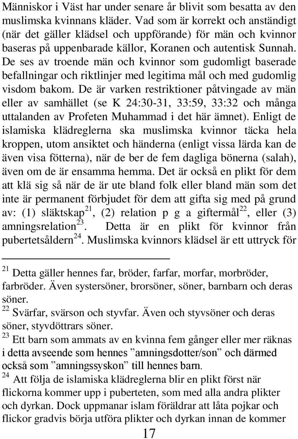 De ses av troende män och kvinnor som gudomligt baserade befallningar och riktlinjer med legitima mål och med gudomlig visdom bakom.