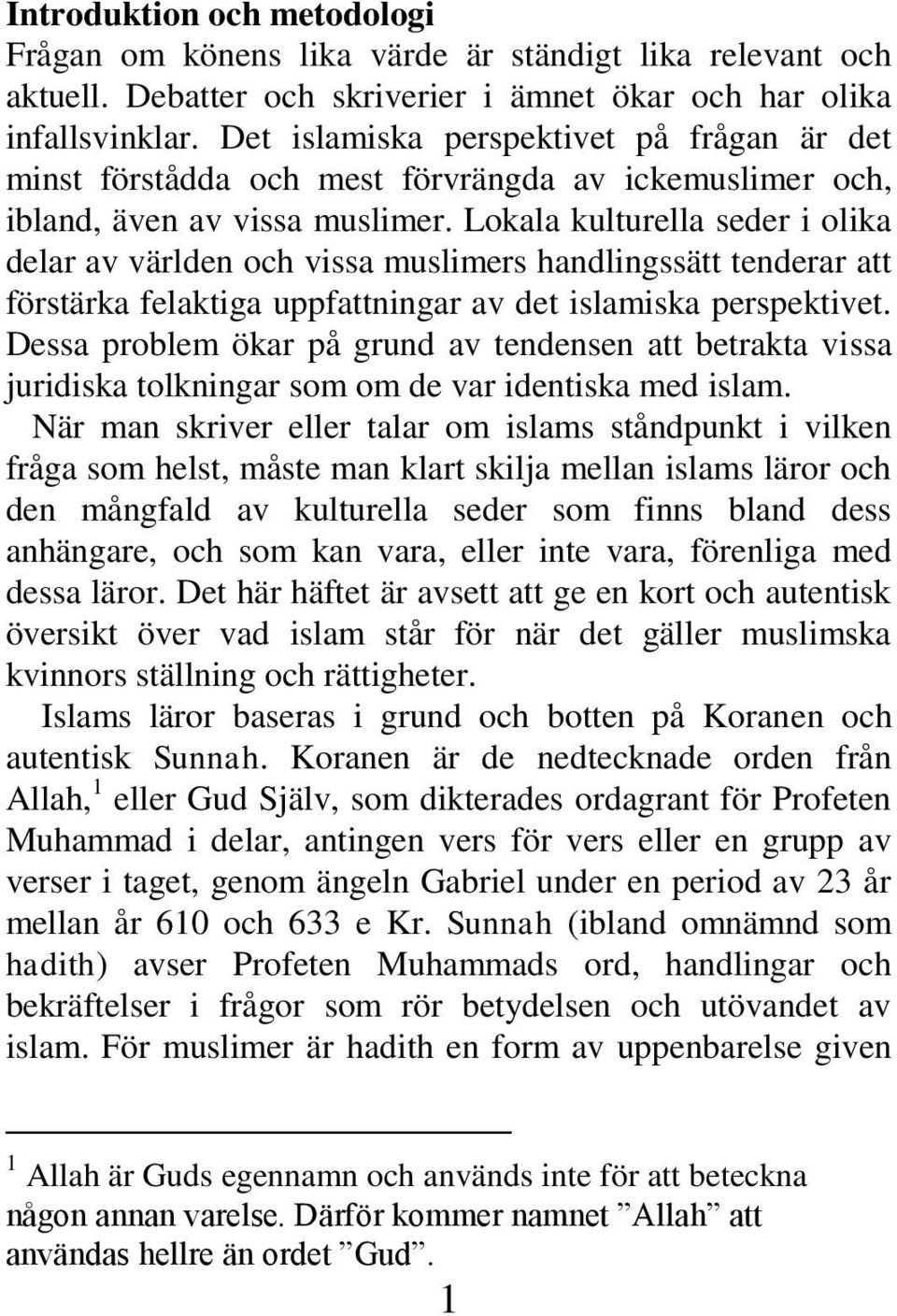 Lokala kulturella seder i olika delar av världen och vissa muslimers handlingssätt tenderar att förstärka felaktiga uppfattningar av det islamiska perspektivet.