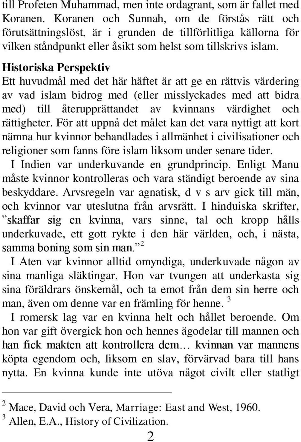 Historiska Perspektiv Ett huvudmål med det här häftet är att ge en rättvis värdering av vad islam bidrog med (eller misslyckades med att bidra med) till återupprättandet av kvinnans värdighet och