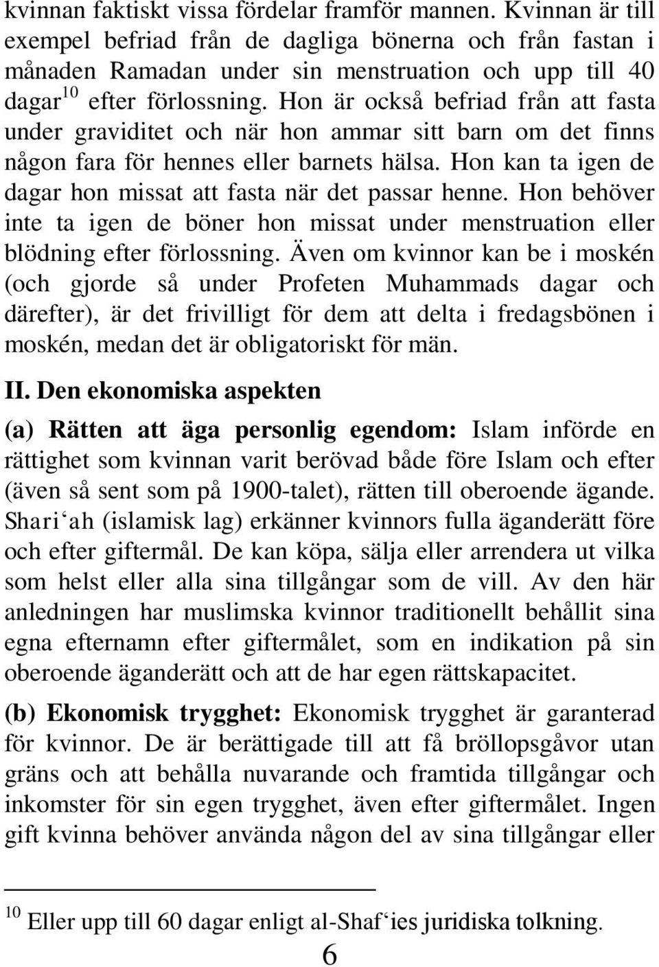 Hon är också befriad från att fasta under graviditet och när hon ammar sitt barn om det finns någon fara för hennes eller barnets hälsa.