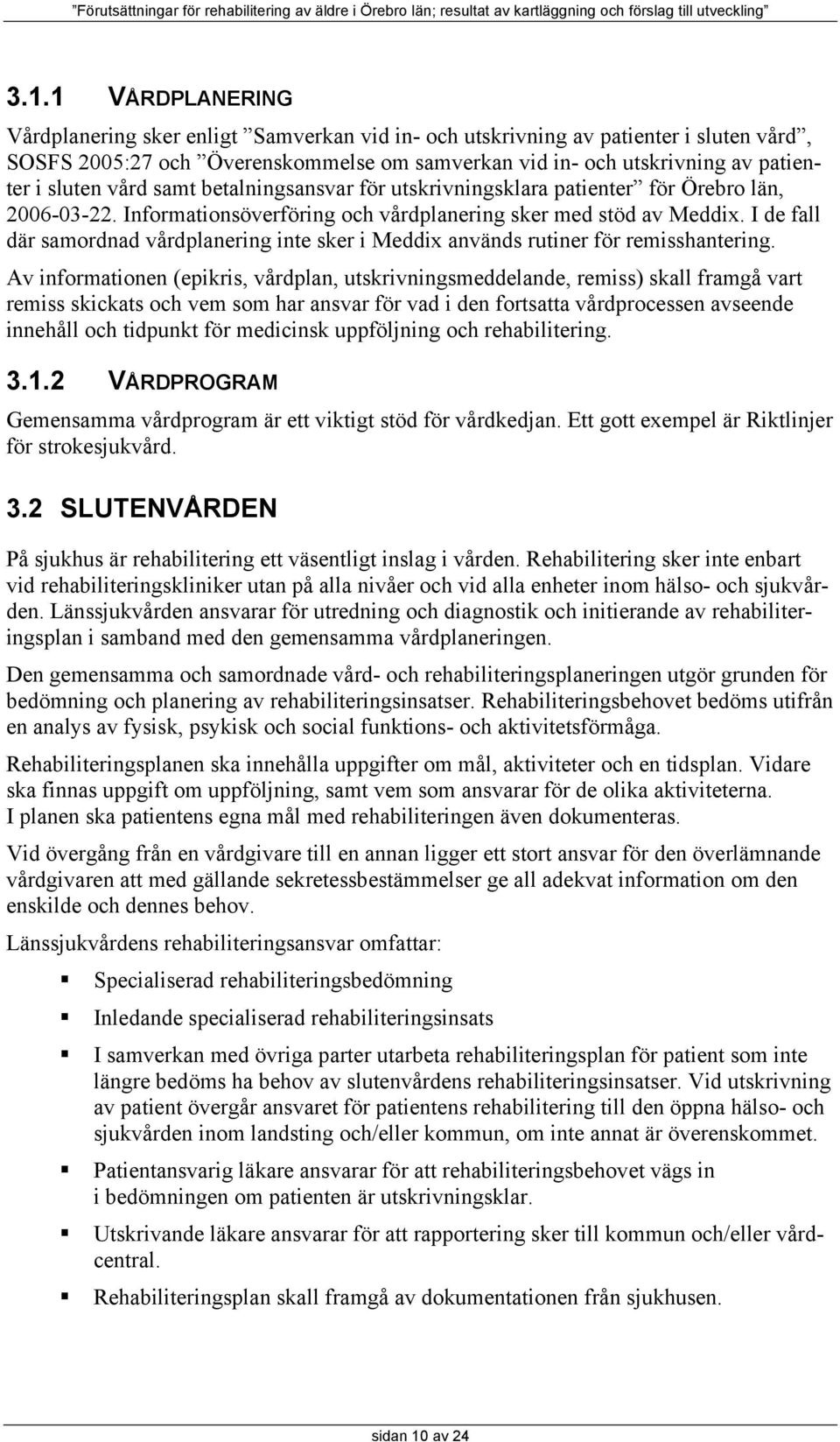 I de fall där samordnad vårdplanering inte sker i Meddix används rutiner för remisshantering.