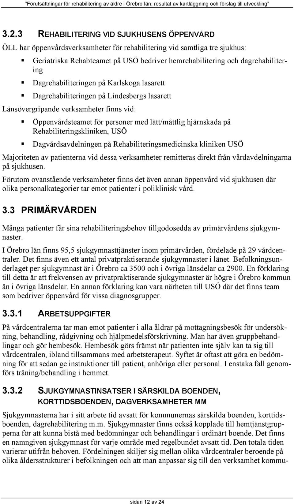 hjärnskada på Rehabiliteringskliniken, USÖ Dagvårdsavdelningen på Rehabiliteringsmedicinska kliniken USÖ Majoriteten av patienterna vid dessa verksamheter remitteras direkt från vårdavdelningarna på