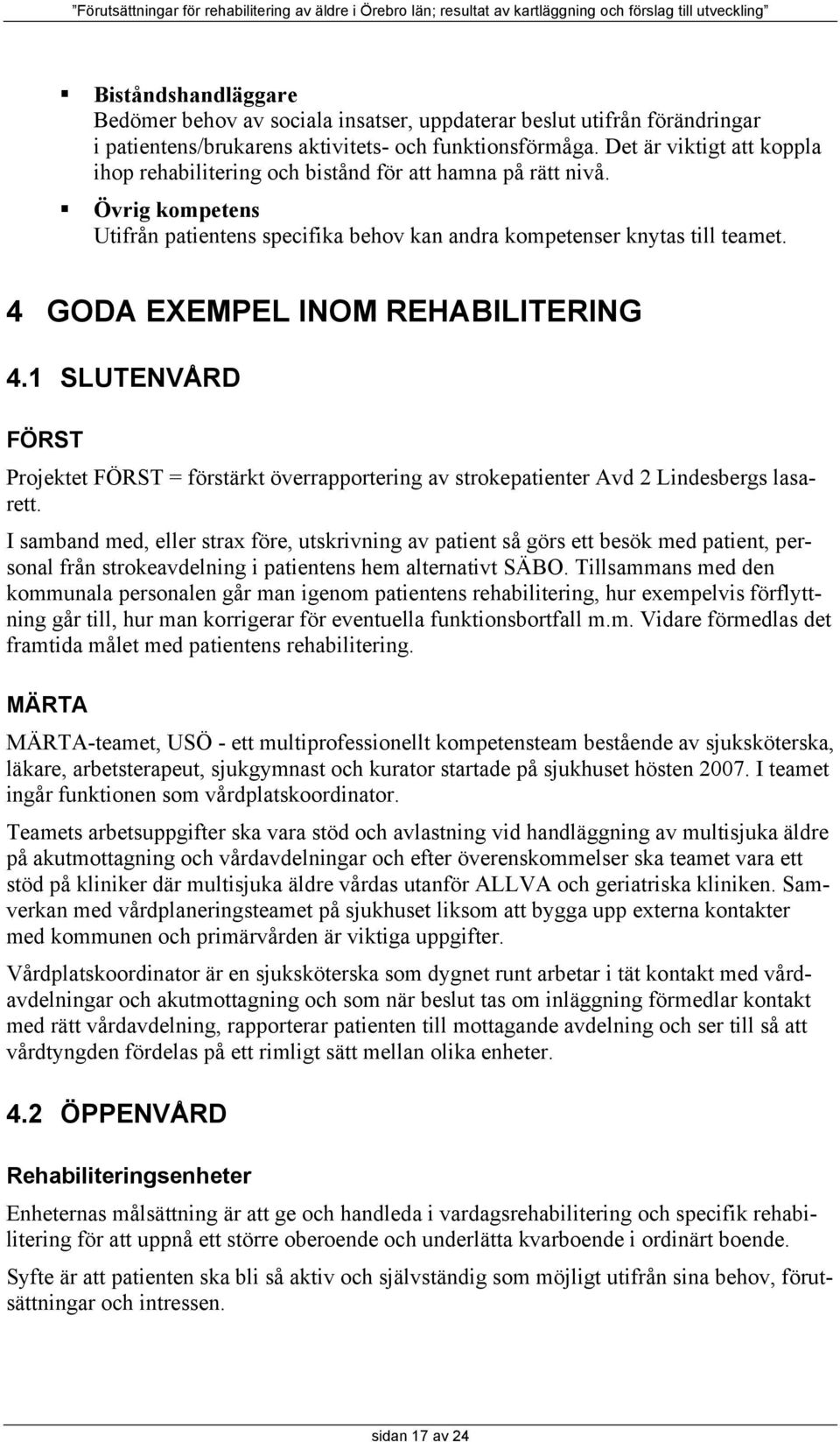 4 GODA EXEMPEL INOM REHABILITERING 4.1 SLUTENVÅRD FÖRST Projektet FÖRST = förstärkt överrapportering av strokepatienter Avd 2 Lindesbergs lasarett.