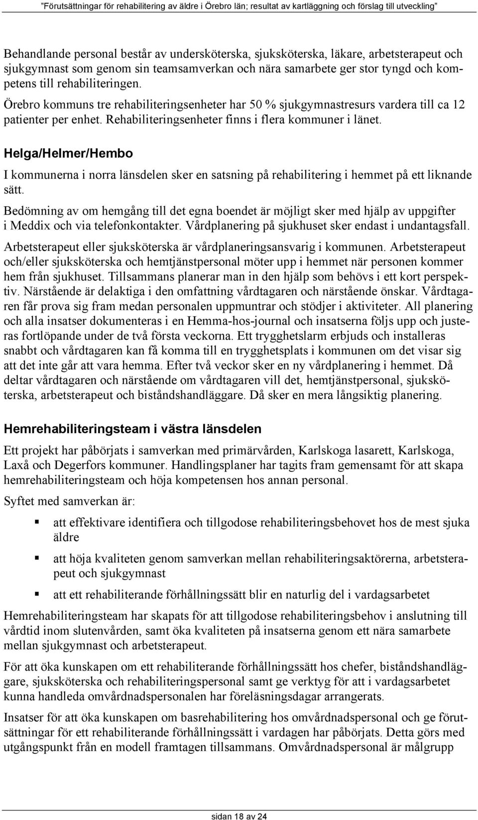 Helga/Helmer/Hembo I kommunerna i norra länsdelen sker en satsning på rehabilitering i hemmet på ett liknande sätt.