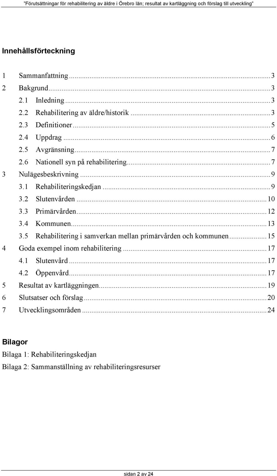 5 Rehabilitering i samverkan mellan primärvården och kommunen...15 4 Goda exempel inom rehabilitering...17 4.1 Slutenvård...17 4.2 Öppenvård.