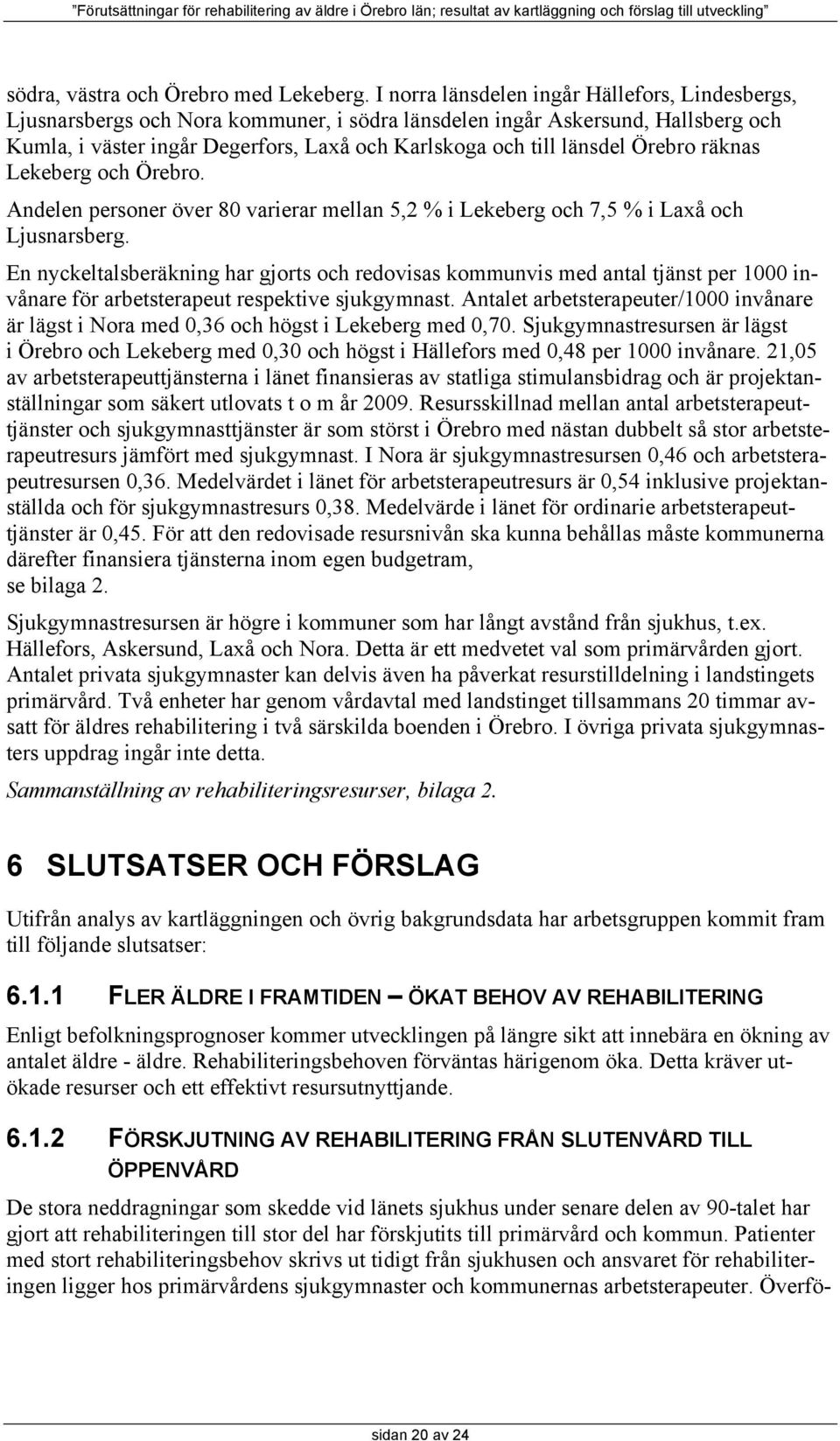 Örebro räknas Lekeberg och Örebro. Andelen personer över 80 varierar mellan 5,2 % i Lekeberg och 7,5 % i Laxå och Ljusnarsberg.