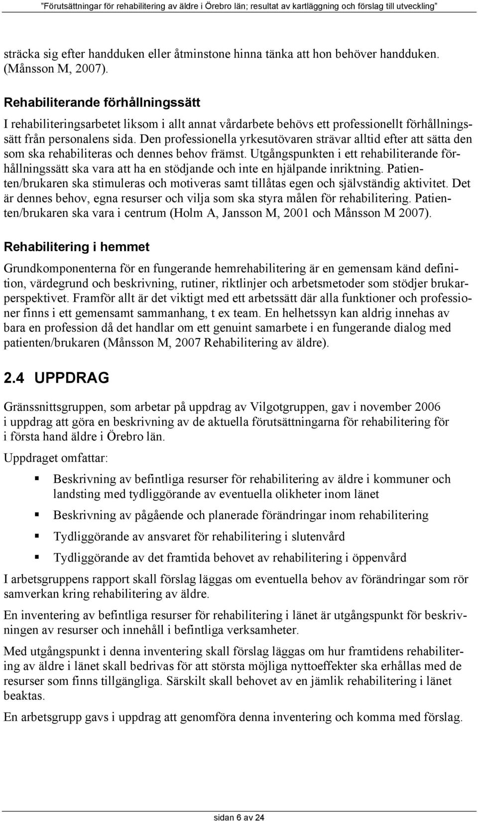 Den professionella yrkesutövaren strävar alltid efter att sätta den som ska rehabiliteras och dennes behov främst.