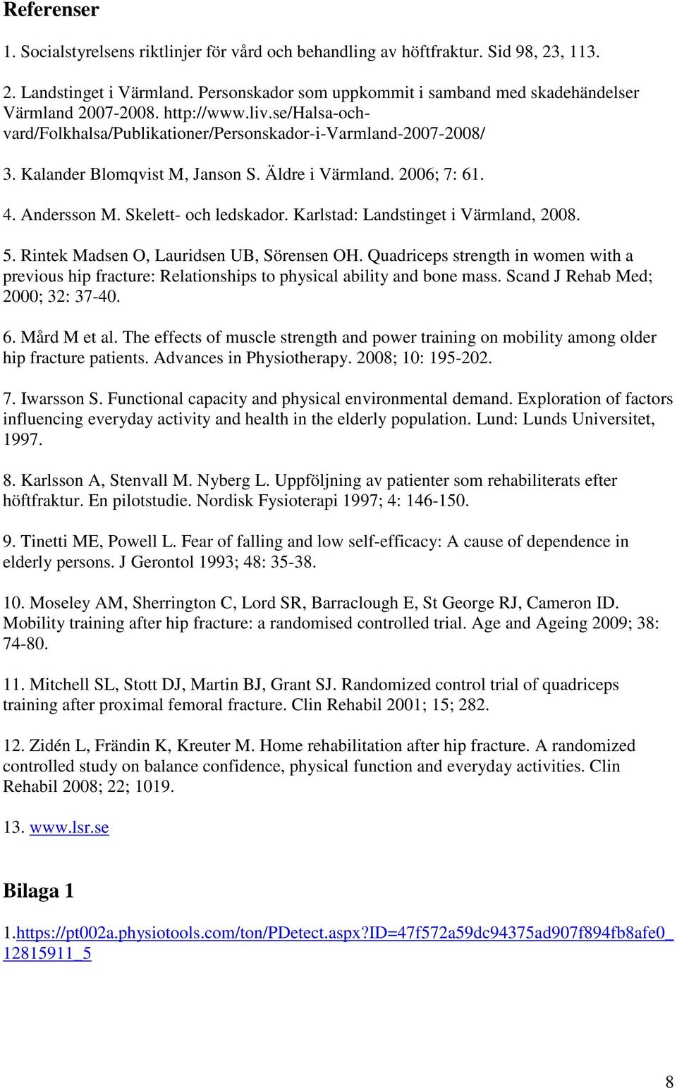 Kalander Blomqvist M, Janson S. Äldre i Värmland. 2006; 7: 61. 4. Andersson M. Skelett- och ledskador. Karlstad: Landstinget i Värmland, 2008. 5. Rintek Madsen O, Lauridsen UB, Sörensen OH.