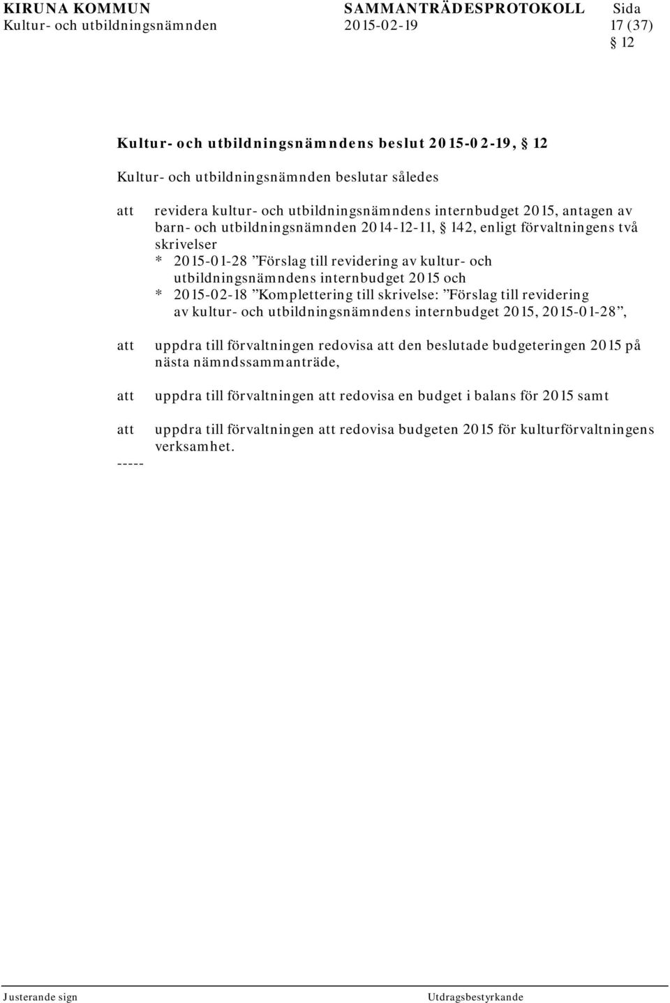 internbudget 2015 och * 2015-02-18 Komplettering till skrivelse: Förslag till revidering av kultur- och utbildningsnämndens internbudget 2015, 2015-01-28, uppdra till förvaltningen redovisa den