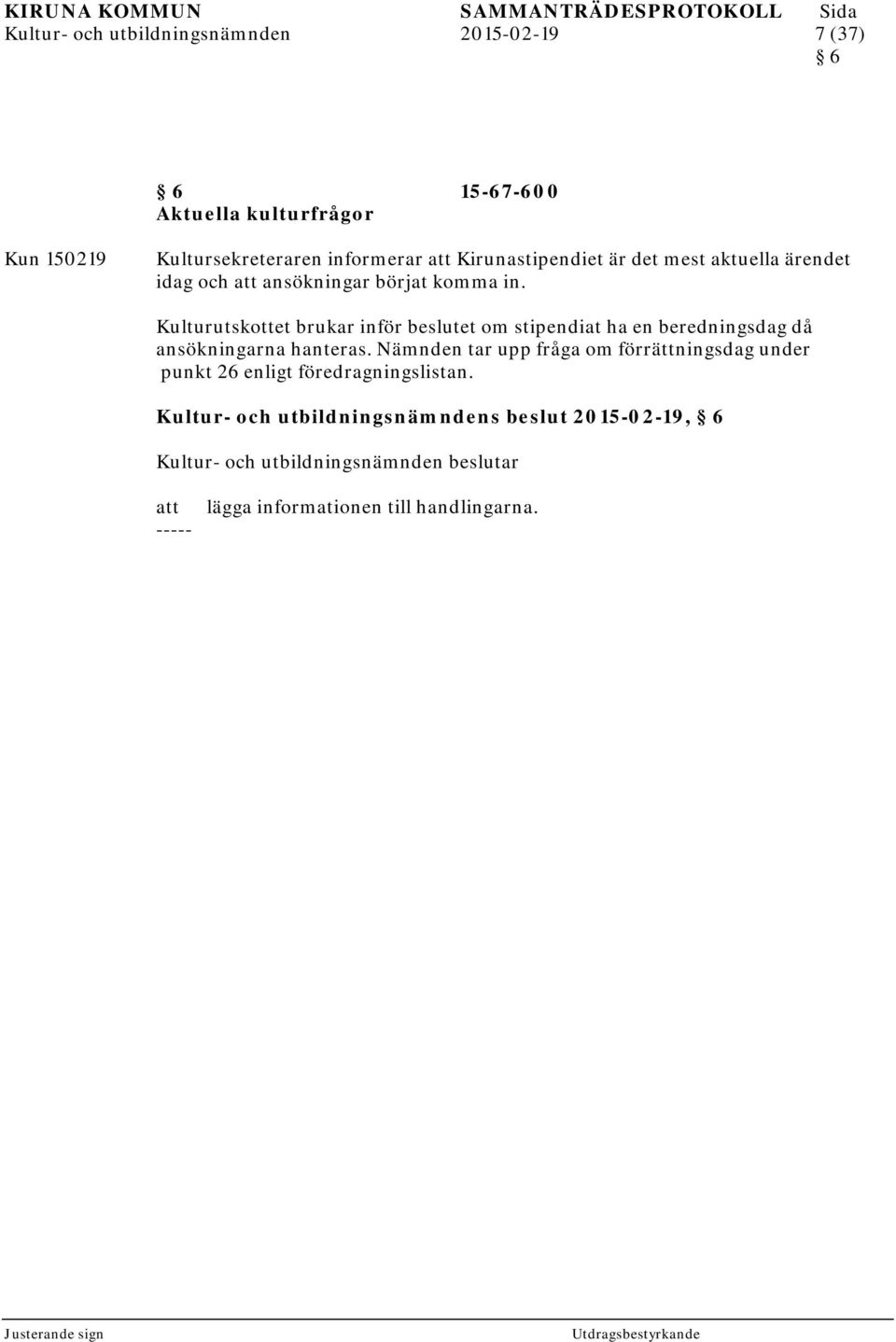 Kulturutskottet brukar inför beslutet om stipendiat ha en beredningsdag då ansökningarna hanteras.