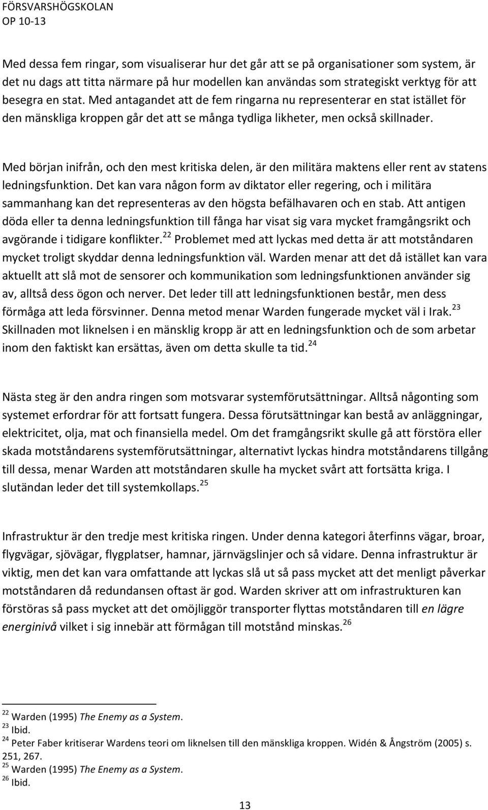 Med början inifrån, och den mest kritiska delen, är den militära maktens eller rent av statens ledningsfunktion.