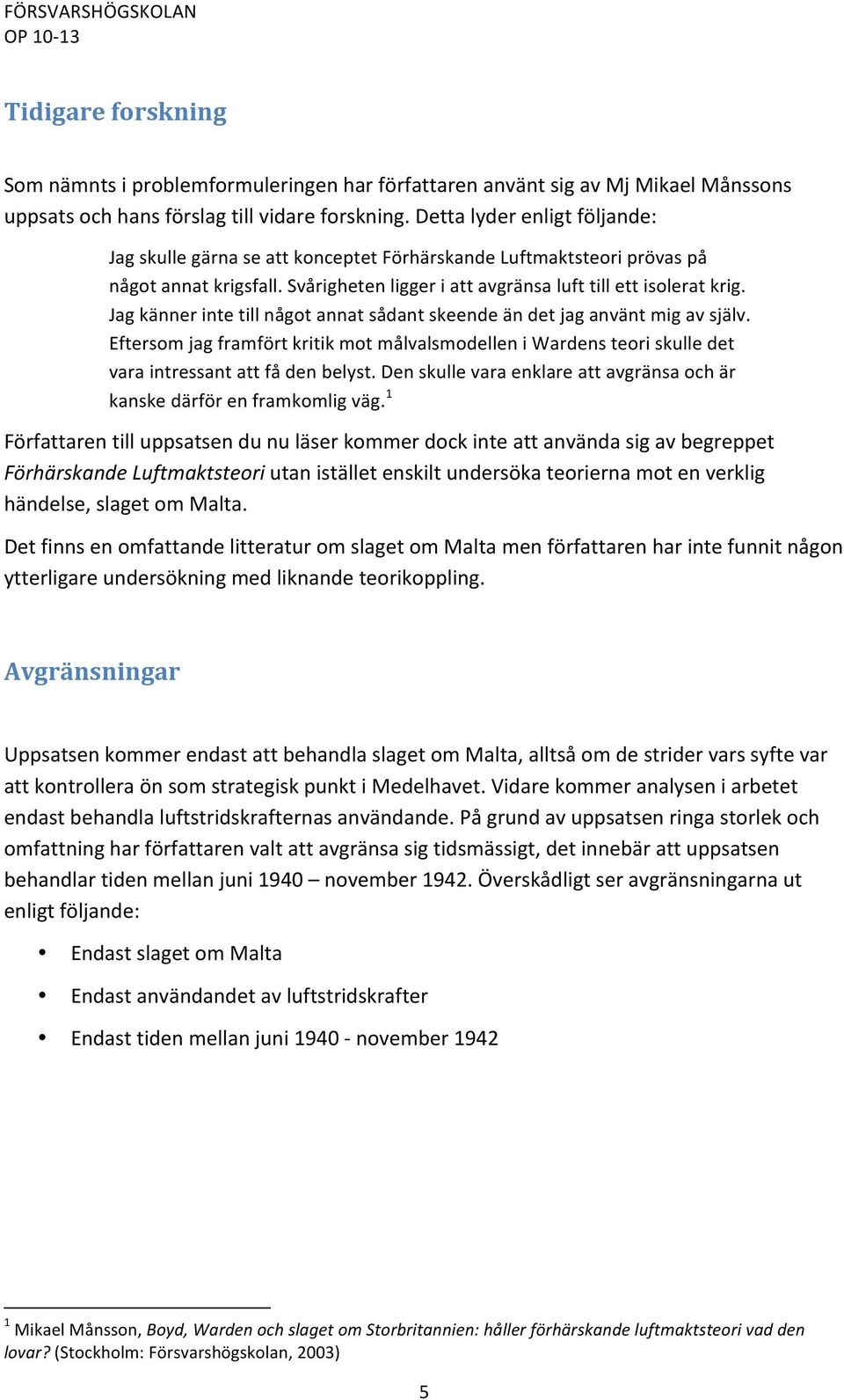 Jag känner inte till något annat sådant skeende än det jag använt mig av själv. Eftersom jag framfört kritik mot målvalsmodellen i Wardens teori skulle det vara intressant att få den belyst.